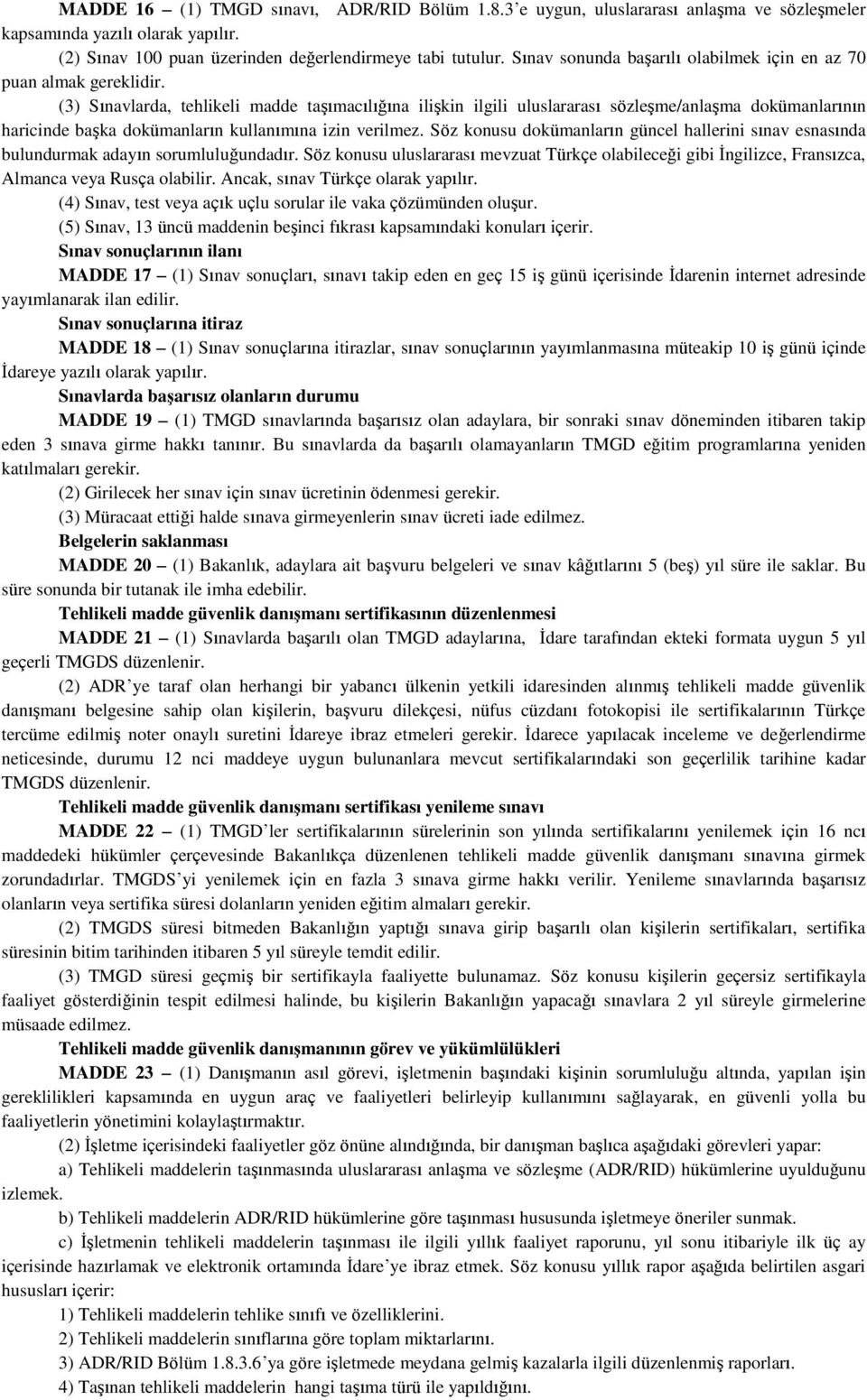 (3) Sınavlarda, tehlikeli madde taşımacılığına ilişkin ilgili uluslararası sözleşme/anlaşma dokümanlarının haricinde başka dokümanların kullanımına izin verilmez.