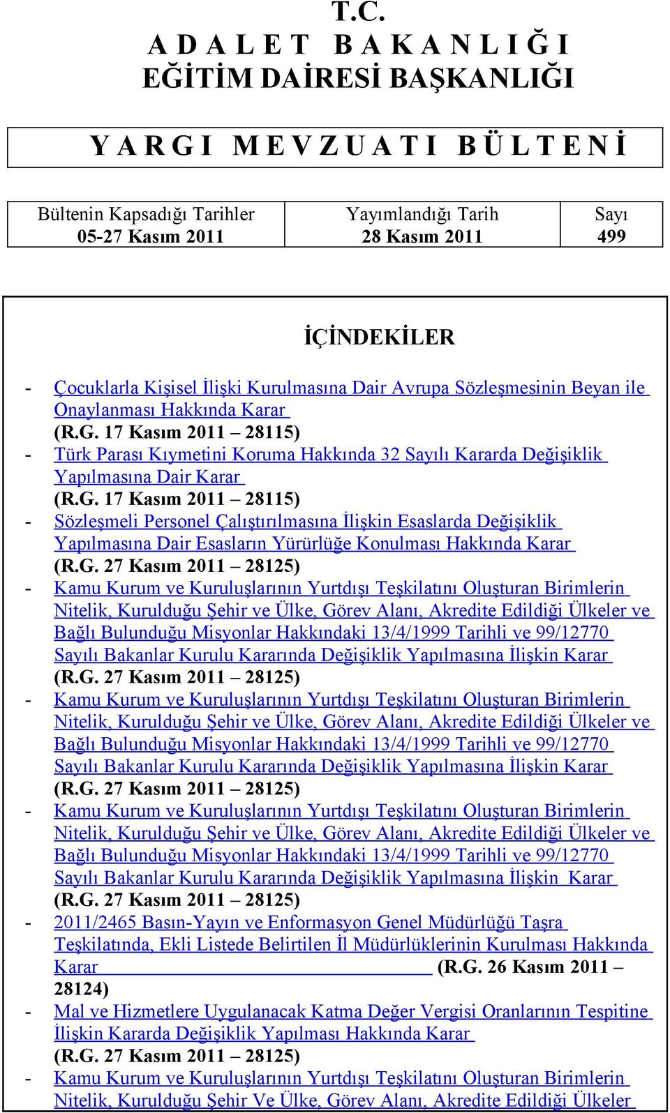 17 Kasım 2011 28115) Türk Parası Kıymetini Koruma Hakkında 32 Sayılı Kararda Değişiklik Yapılmasına Dair Karar (R.G.