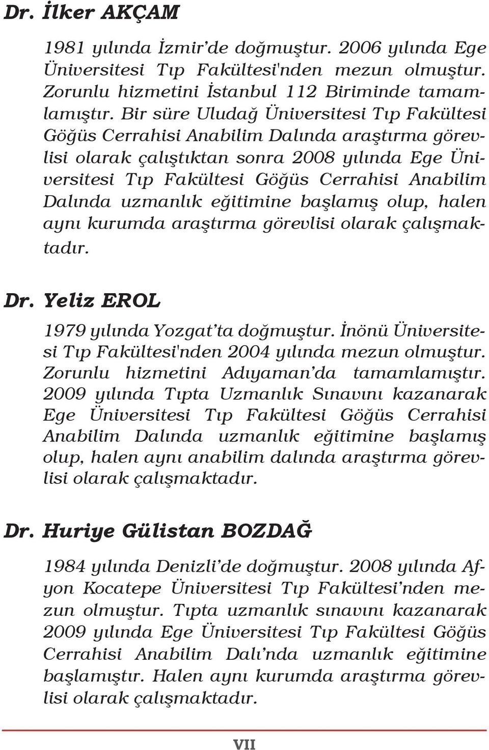 uzmanlık eğitimine başlamış olup, halen aynı kurumda araştırma görevlisi olarak çalışmaktadır. Dr. Yeliz EROL 1979 yılında Yozgat ta doğmuştur.