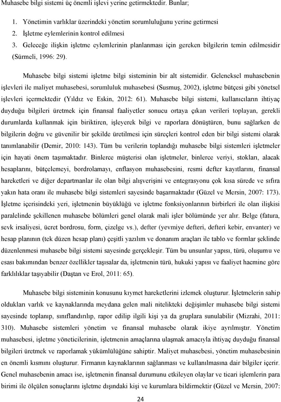 Geleneksel muhasebenin işlevleri ile maliyet muhasebesi, sorumluluk muhasebesi (Susmuş, 2002), işletme bütçesi gibi yönetsel işlevleri içermektedir (Yıldız ve Eskin, 2012: 61).