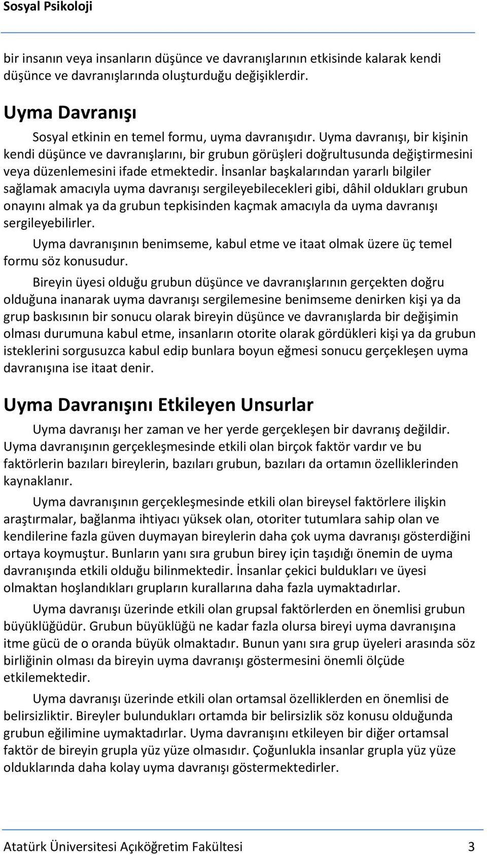 İnsanlar başkalarından yararlı bilgiler sağlamak amacıyla uyma davranışı sergileyebilecekleri gibi, dâhil oldukları grubun onayını almak ya da grubun tepkisinden kaçmak amacıyla da uyma davranışı