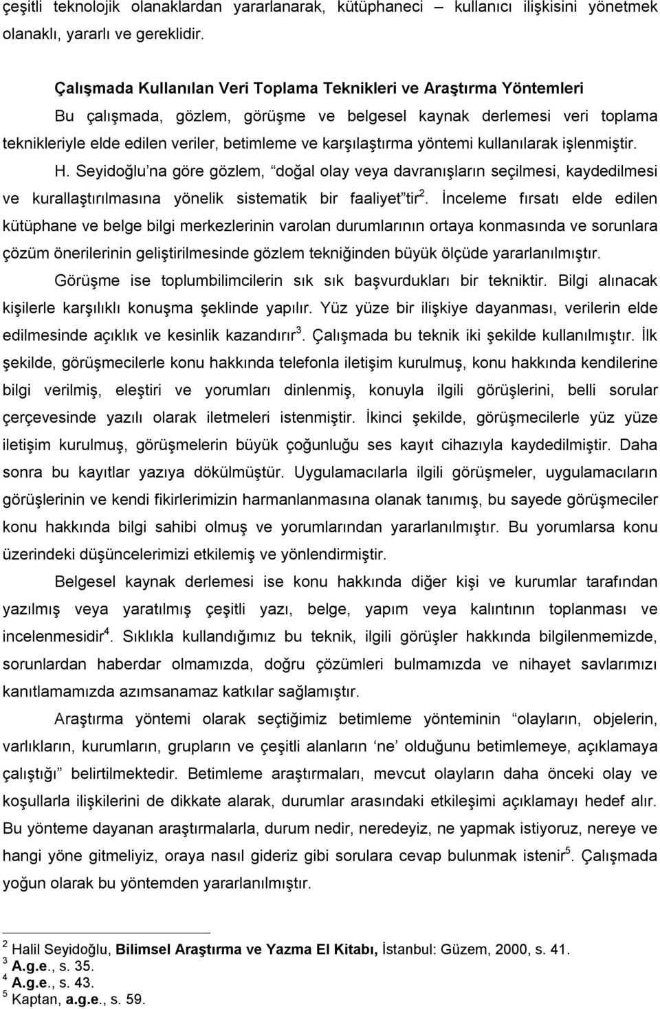 karşılaştırma yöntemi kullanılarak işlenmiştir. H. Seyidoğlu na göre gözlem, doğal olay veya davranışların seçilmesi, kaydedilmesi ve kurallaştırılmasına yönelik sistematik bir faaliyet tir 2.