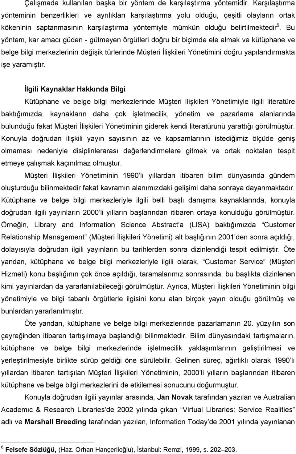 Bu yöntem, kar amacı güden - gütmeyen örgütleri doğru bir biçimde ele almak ve kütüphane ve belge bilgi merkezlerinin değişik türlerinde Müşteri İlişkileri Yönetimini doğru yapılandırmakta işe