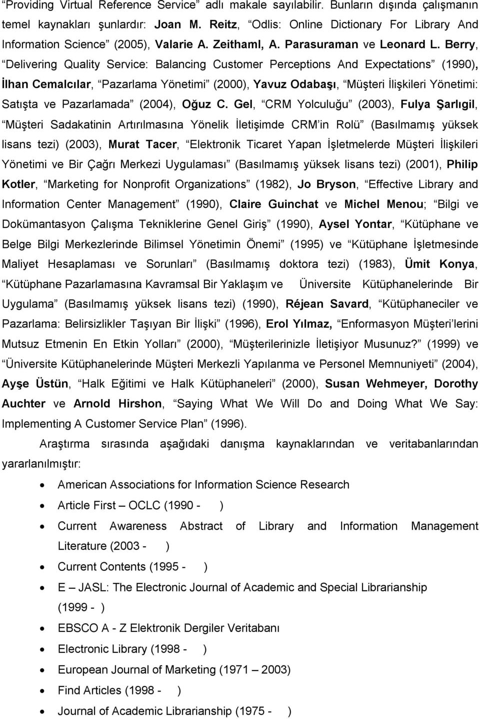 Berry, Delivering Quality Service: Balancing Customer Perceptions And Expectations (1990), İlhan Cemalcılar, Pazarlama Yönetimi (2000), Yavuz Odabaşı, Müşteri İlişkileri Yönetimi: Satışta ve