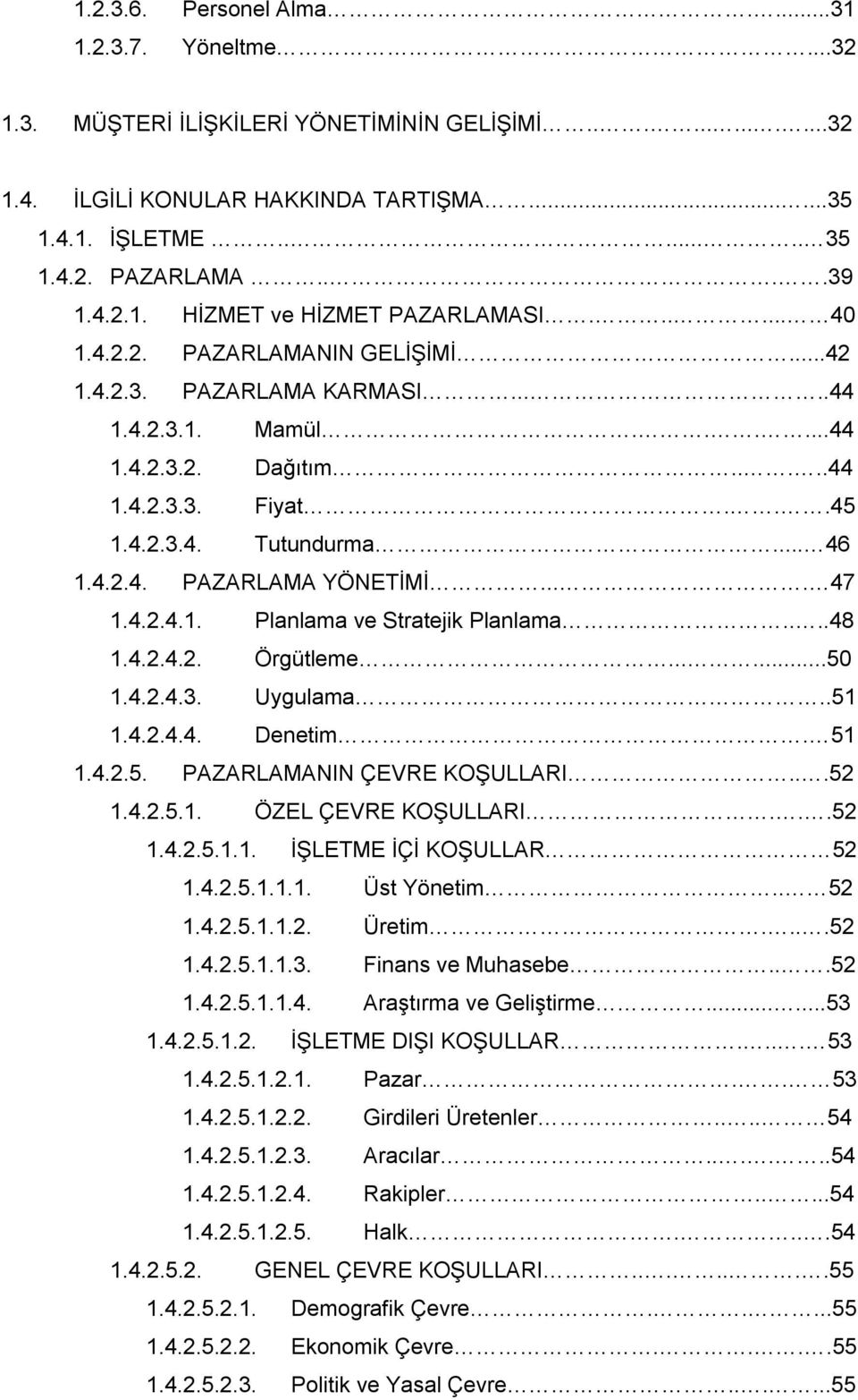 .. 46 1.4.2.4. PAZARLAMA YÖNETİMİ.... 47 1.4.2.4.1. Planlama ve Stratejik Planlama....48 1.4.2.4.2. Örgütleme......50 1.4.2.4.3. Uygulama..51 1.4.2.4.4. Denetim. 51 1.4.2.5. PAZARLAMANIN ÇEVRE KOŞULLARI.