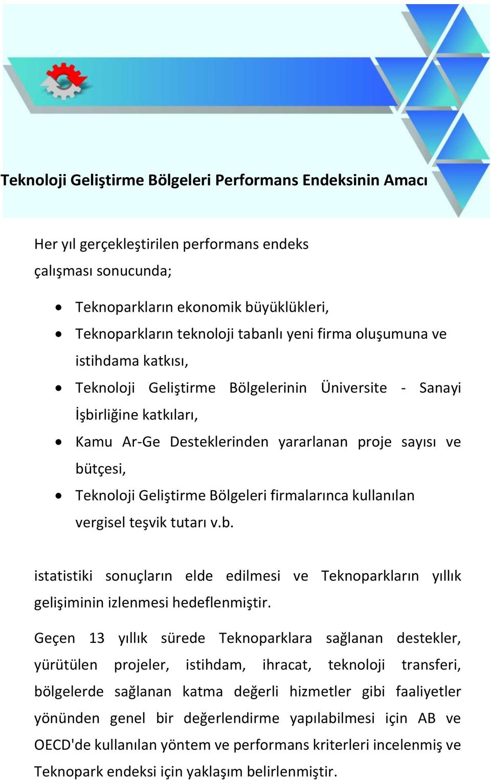 Bölgeleri firmalarınca kullanılan vergisel teşvik tutarı v.b. istatistiki sonuçların elde edilmesi ve Teknoparkların yıllık gelişiminin izlenmesi hedeflenmiştir.