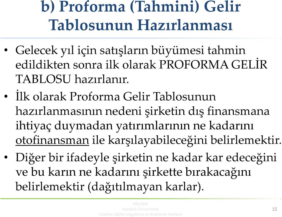 İlk olarak Proforma Gelir Tablosunun hazırlanmasının nedeni şirketin dış finansmana ihtiyaç duymadan yatırımlarının ne