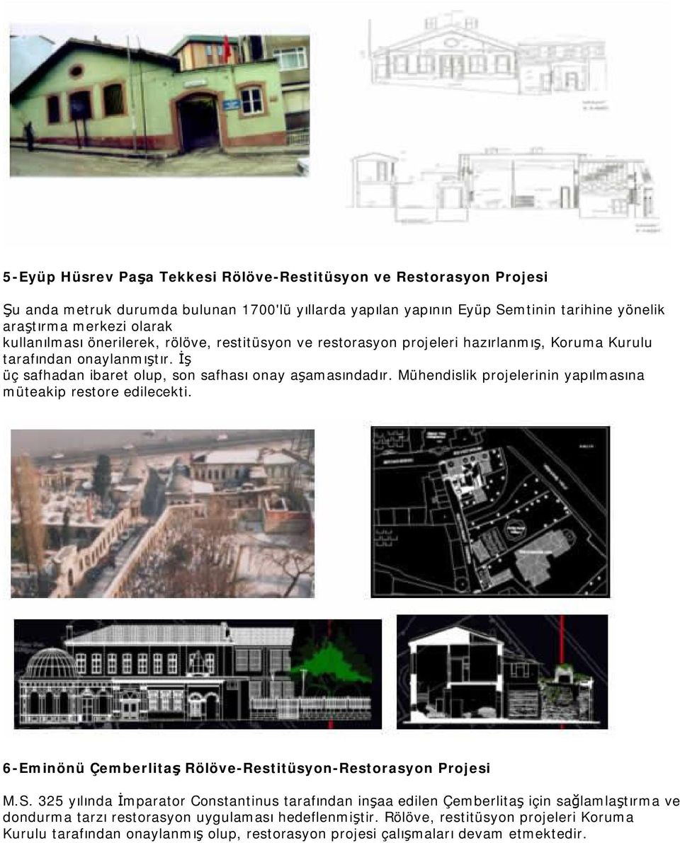 Mühendislik projelerinin yapılmasına müteakip restore edilecekti. 6-Eminönü Çemberlitaş Rölöve-Restitüsyon-Restorasyon Projesi M.S.