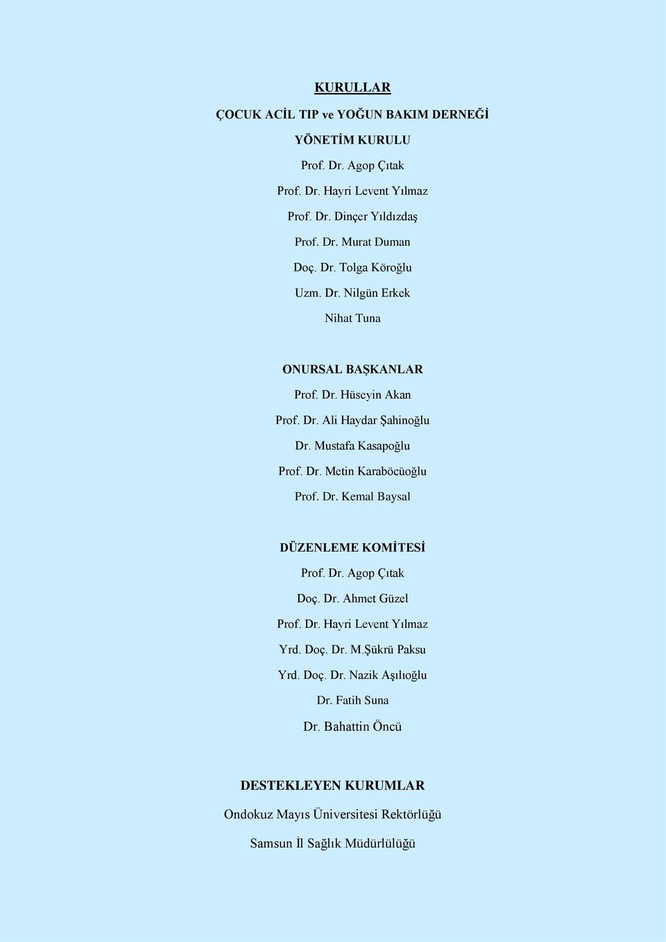 Dr. Kemal Baysal DÜZENLEME KOMĠTESĠ Prof. Dr. Agop Çıtak Doç. Dr. Ahmet Güzel Prof. Dr. Hayri Levent Yılmaz Yrd. Doç. Dr. M.Şükrü Paksu Yrd. Doç. Dr. Nazik Aşılıoğlu Dr.