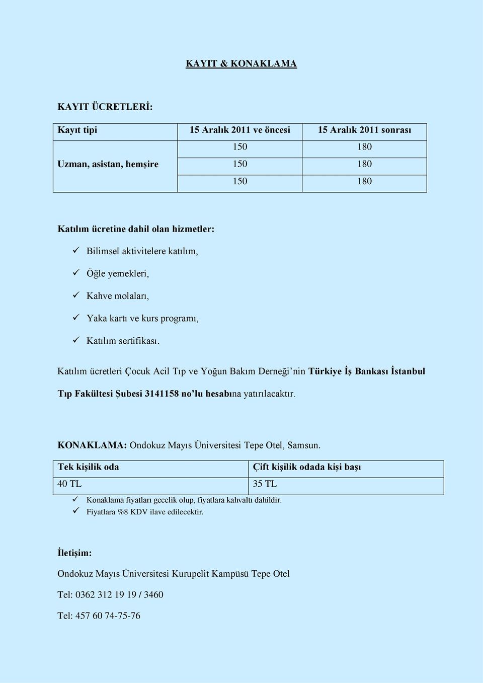 Katılım ücretleri Çocuk Acil Tıp ve Yoğun Bakım Derneği nin Türkiye ĠĢ Bankası Ġstanbul Tıp Fakültesi ġubesi 3141158 no lu hesabına yatırılacaktır.