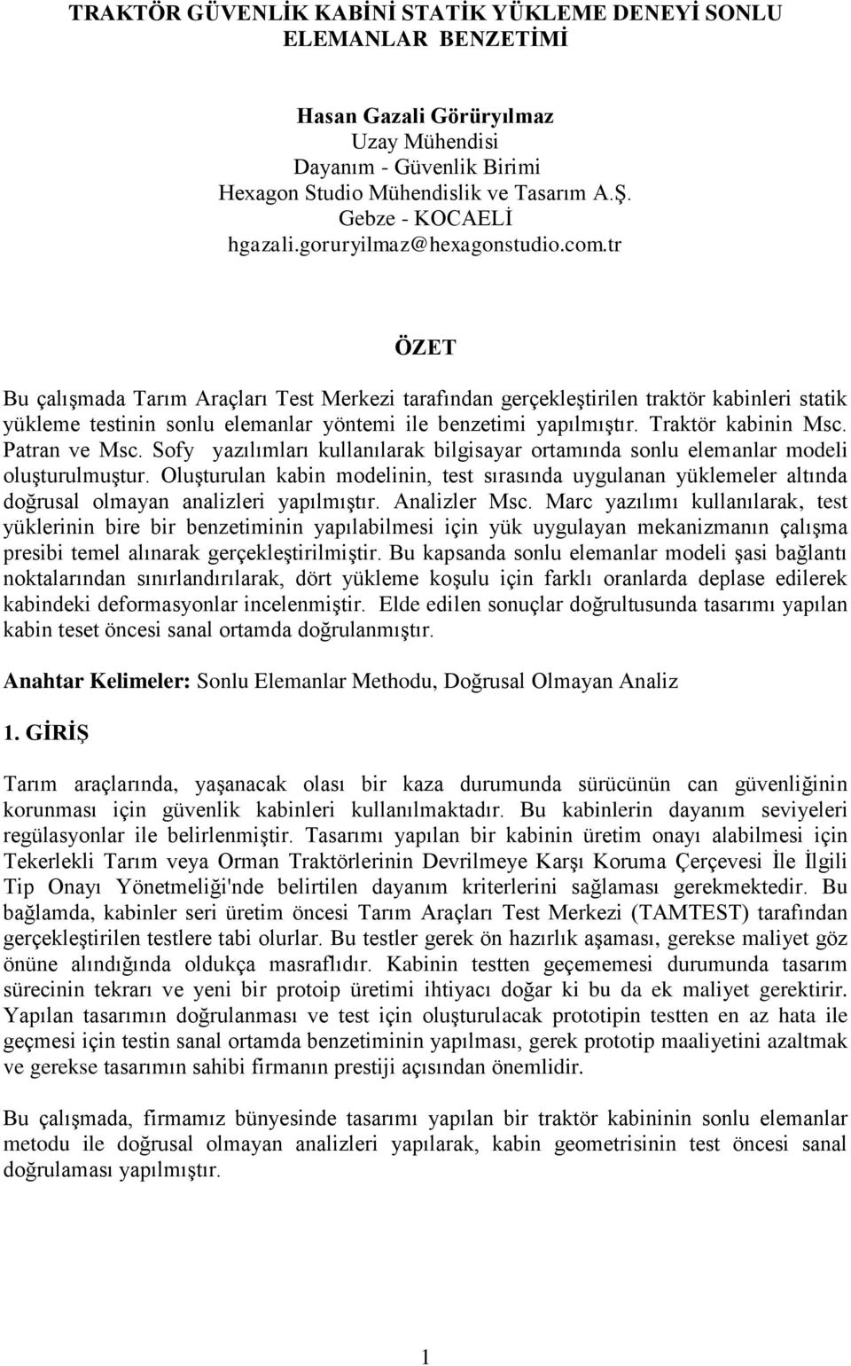 tr ÖZET Bu çalışmada Tarım Araçları Test Merkezi tarafından gerçekleştirilen traktör kabinleri statik yükleme testinin sonlu elemanlar yöntemi ile benzetimi yapılmıştır. Traktör kabinin Msc.