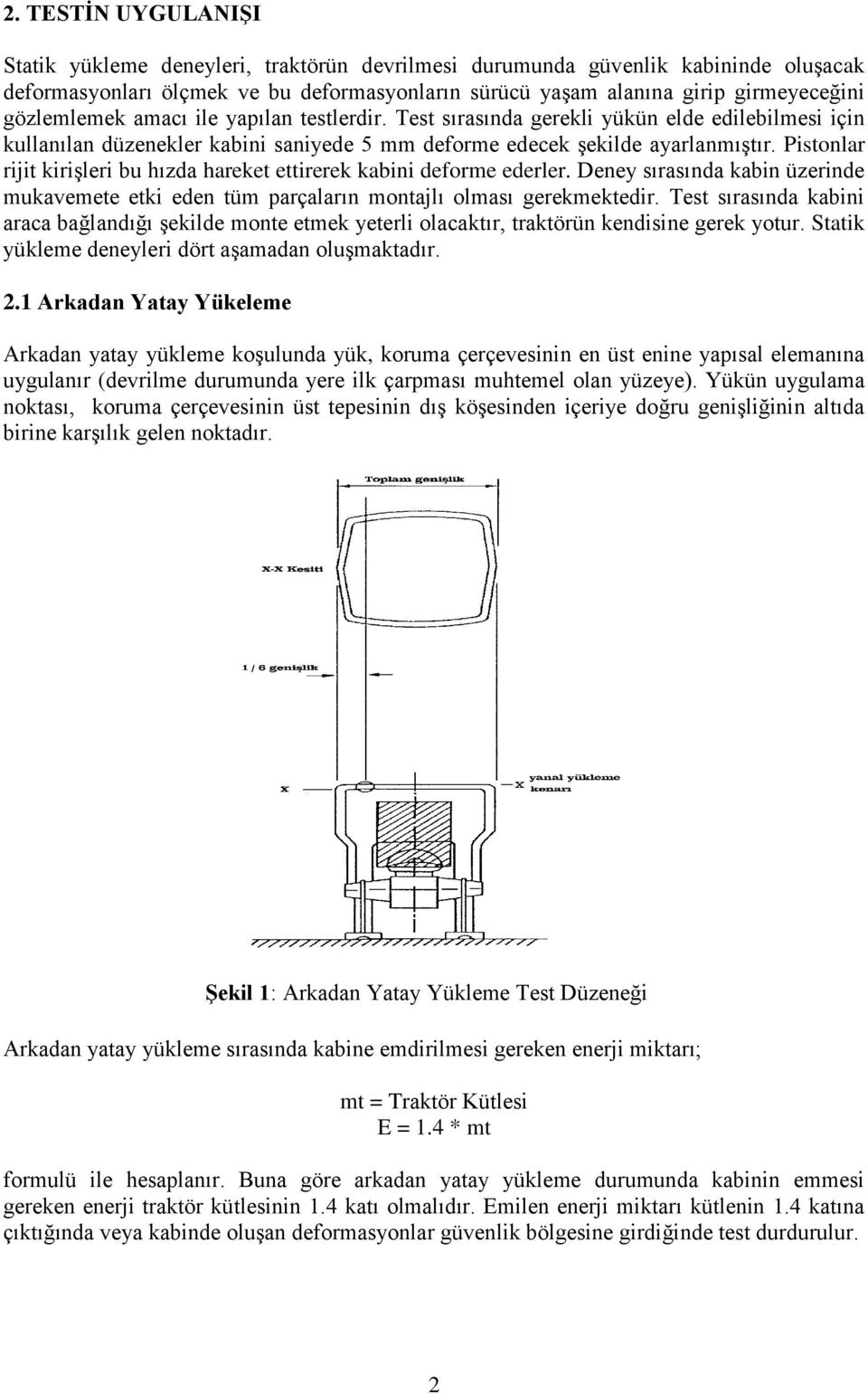 Pistonlar rijit kirişleri bu hızda hareket ettirerek kabini deforme ederler. Deney sırasında kabin üzerinde mukavemete etki eden tüm parçaların montajlı olması gerekmektedir.