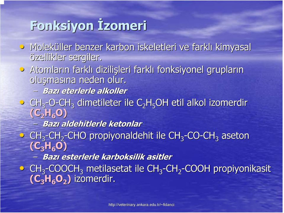 Bazı eterlerle alkoller C 3 -O-C 3 dimetileter ile C 2 5 O etil alkol izomerdir (C 2 6 O) Bazı aldehitlerle ketonlar