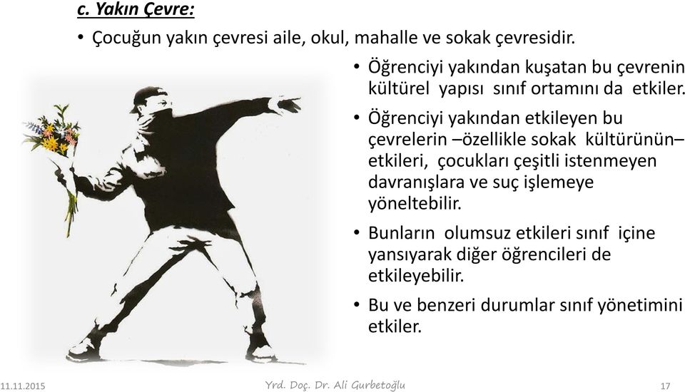 Öğrenciyi yakından etkileyen bu çevrelerin özellikle sokak kültürünün etkileri, çocukları çeşitli istenmeyen davranışlara