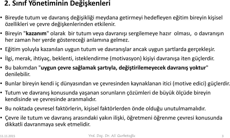 Eğitim yoluyla kazanılan uygun tutum ve davranışlar ancak uygun şartlarda gerçekleşir. İlgi, merak, ihtiyaç, beklenti, isteklendirme (motivasyon) kişiyi davranışa iten güçlerdir.