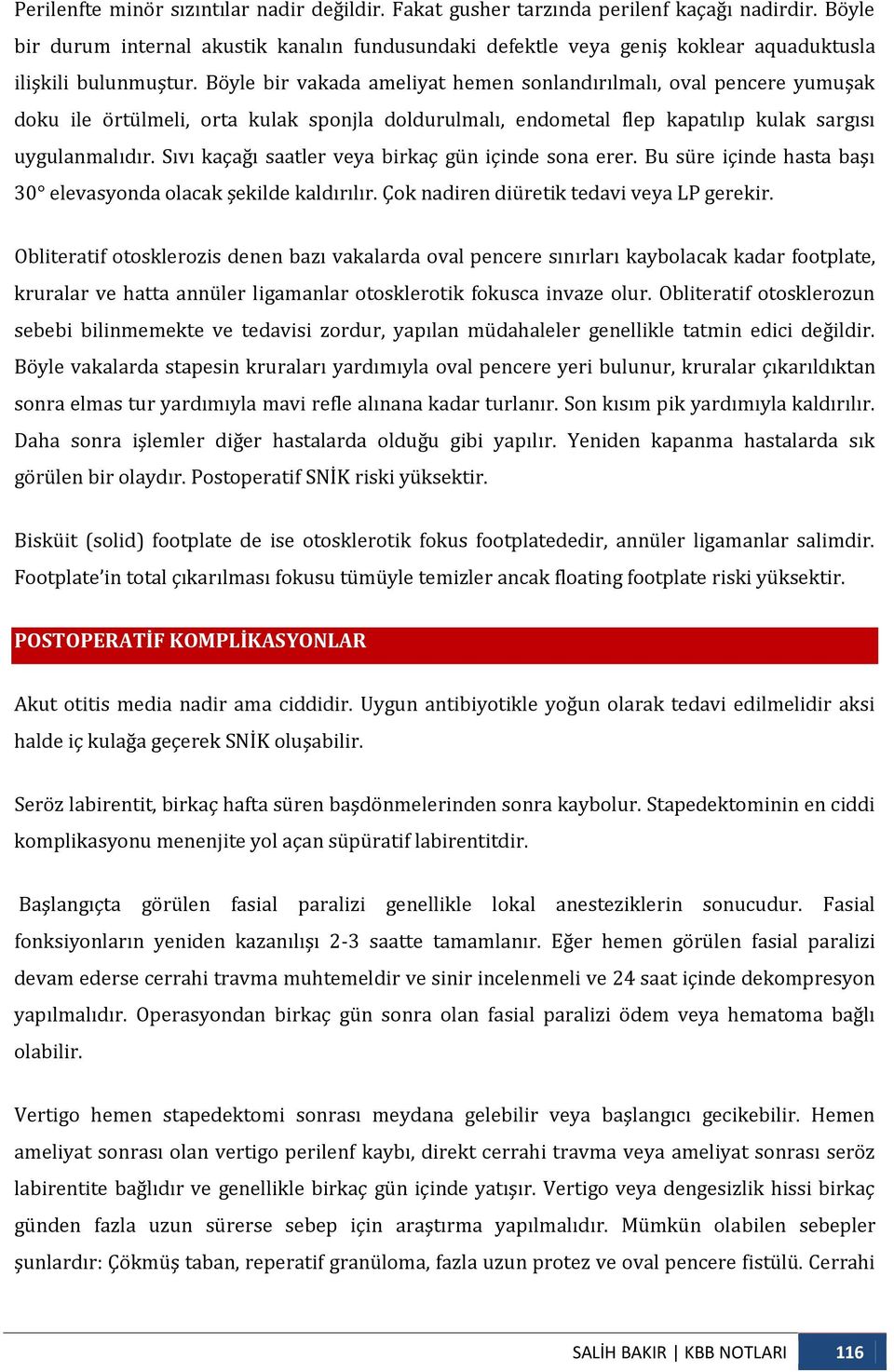 Böyle bir vakada ameliyat hemen sonlandırılmalı, oval pencere yumuşak doku ile örtülmeli, orta kulak sponjla doldurulmalı, endometal flep kapatılıp kulak sargısı uygulanmalıdır.