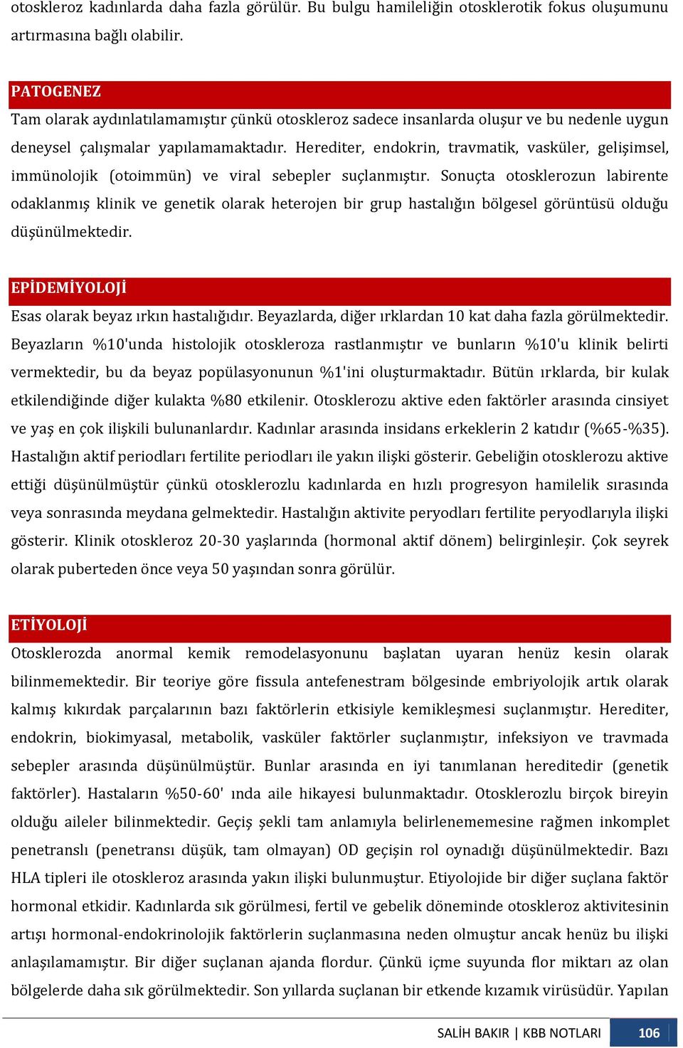 Herediter, endokrin, travmatik, vasküler, gelişimsel, immünolojik (otoimmün) ve viral sebepler suçlanmıştır.