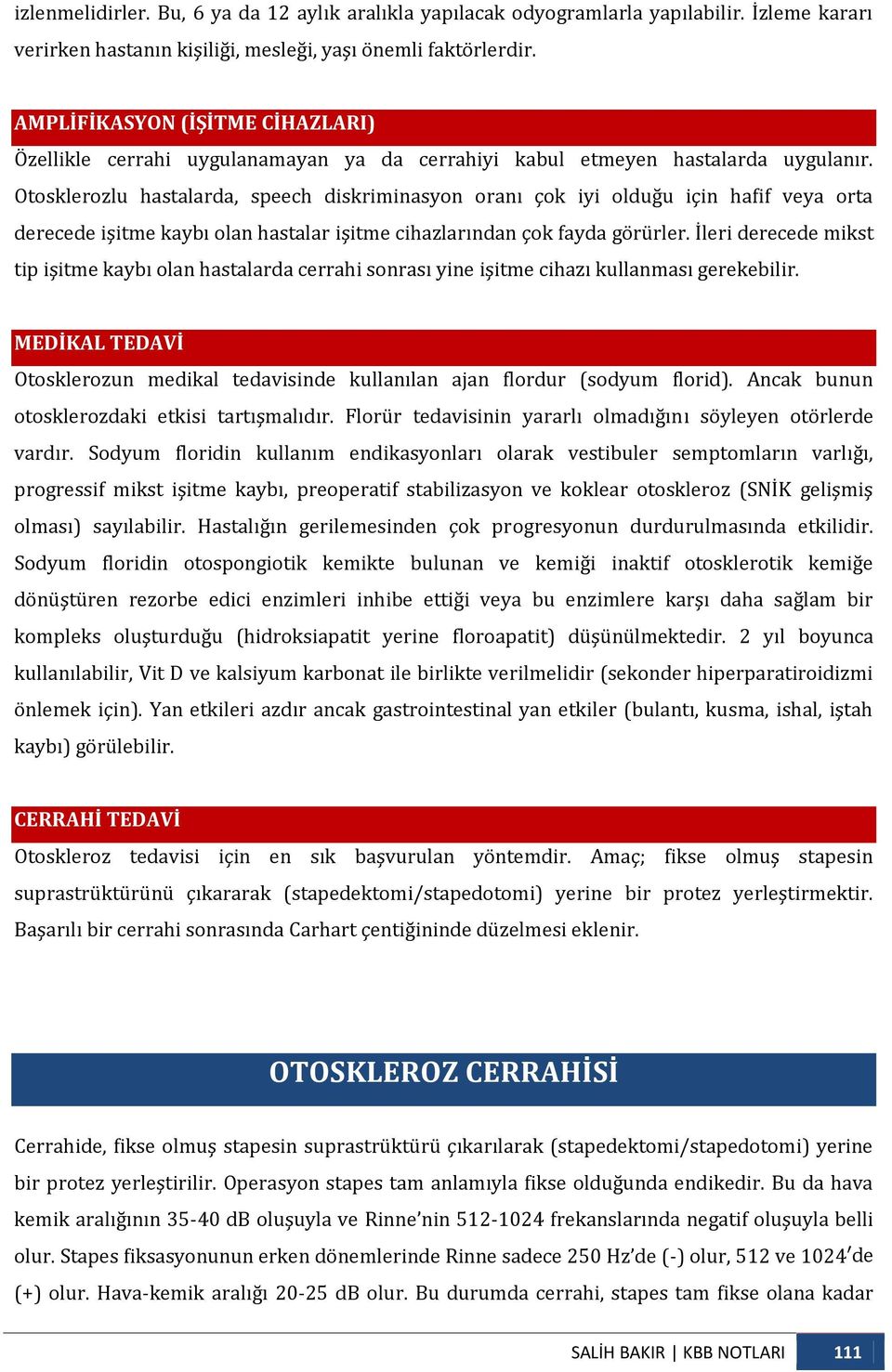 Otosklerozlu hastalarda, speech diskriminasyon oranı çok iyi olduğu için hafif veya orta derecede işitme kaybı olan hastalar işitme cihazlarından çok fayda görürler.