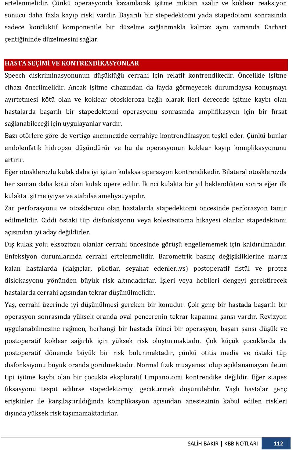 HASTA SEÇİMİ VE KONTRENDİKASYONLAR Speech diskriminasyonunun düşüklüğü cerrahi için relatif kontrendikedir. Öncelikle işitme cihazı önerilmelidir.