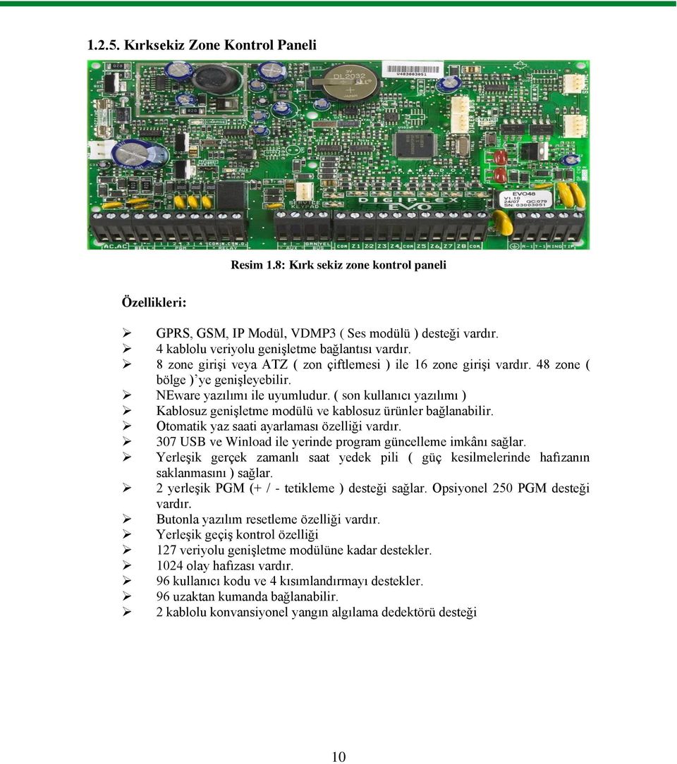 ( son kullanıcı yazılımı ) Kablosuz genişletme modülü ve kablosuz ürünler bağlanabilir. Otomatik yaz saati ayarlaması özelliği vardır. 307 USB ve Winload ile yerinde program güncelleme imkânı sağlar.