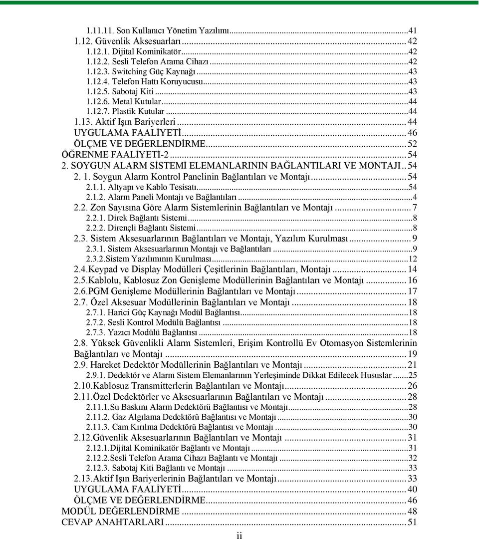 .. 54 2. SOYGUN ALARM SİSTEMİ ELEMANLARININ BAĞLANTILARI VE MONTAJI.. 54 2. 1. Soygun Alarm Kontrol Panelinin Bağlantıları ve Montajı... 54 2.1.1. Altyapı ve Kablo Tesisatı... 54 2.1.2. Alarm Paneli Montajı ve Bağlantıları.