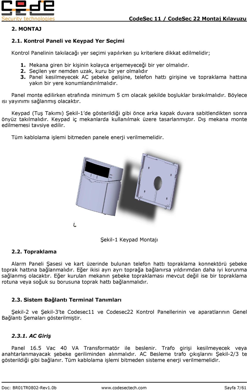 Panel kesilmeyecek AC şebeke gelişine, telefon hattı girişine ve topraklama hattına yakın bir yere konumlandırılmalıdır.