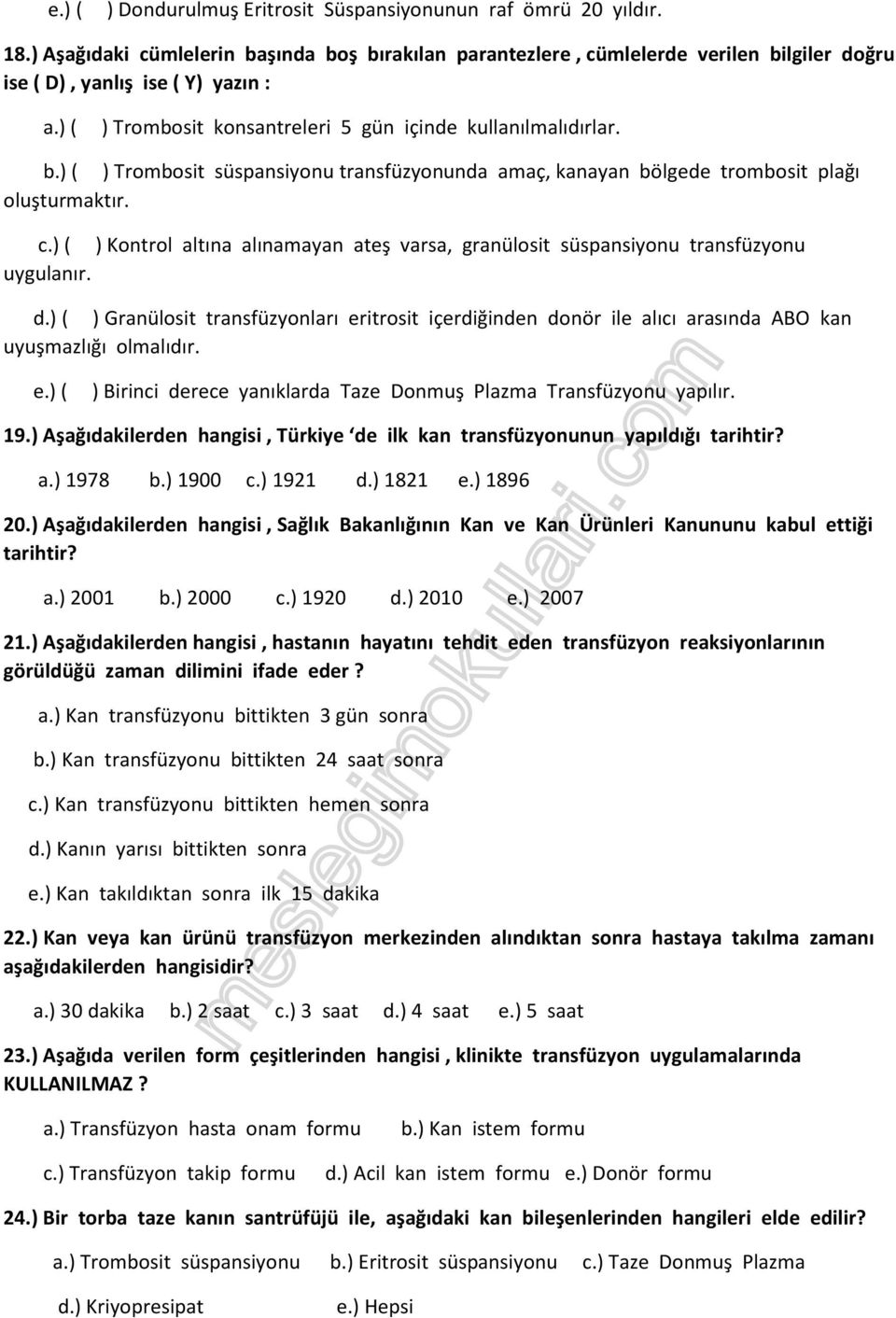 ( ) Trombosit süspansiyonu transfüzyonunda amaç, kanayan bölgede trombosit plağı oluşturmaktır. ( ) Kontrol altına alınamayan ateş varsa, granülosit süspansiyonu transfüzyonu uygulanır. d.