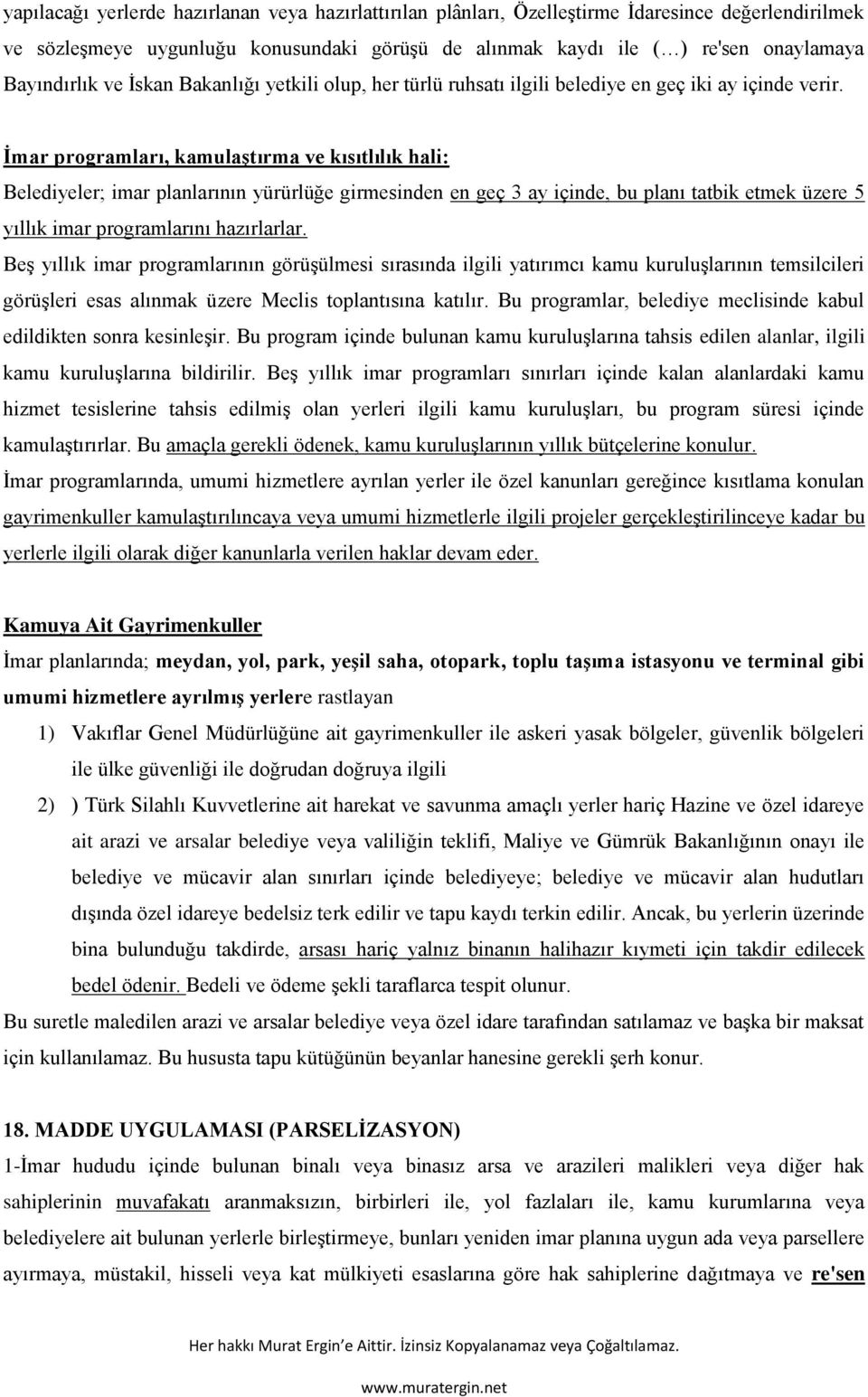 İmar programları, kamulaştırma ve kısıtlılık hali: Belediyeler; imar planlarının yürürlüğe girmesinden en geç 3 ay içinde, bu planı tatbik etmek üzere 5 yıllık imar programlarını hazırlarlar.