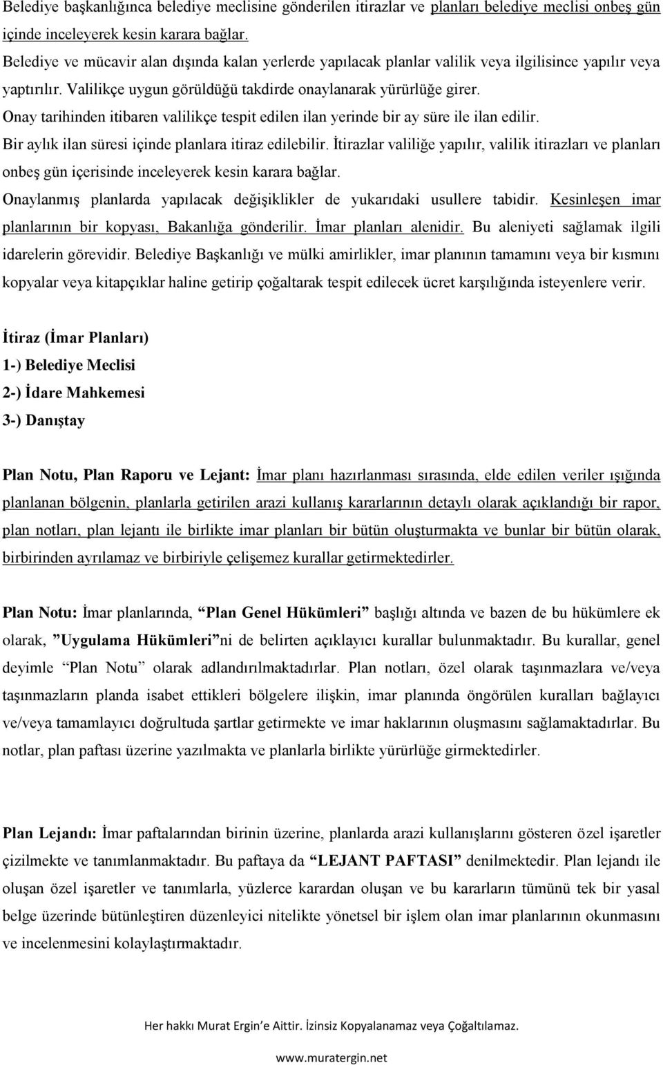 Onay tarihinden itibaren valilikçe tespit edilen ilan yerinde bir ay süre ile ilan edilir. Bir aylık ilan süresi içinde planlara itiraz edilebilir.