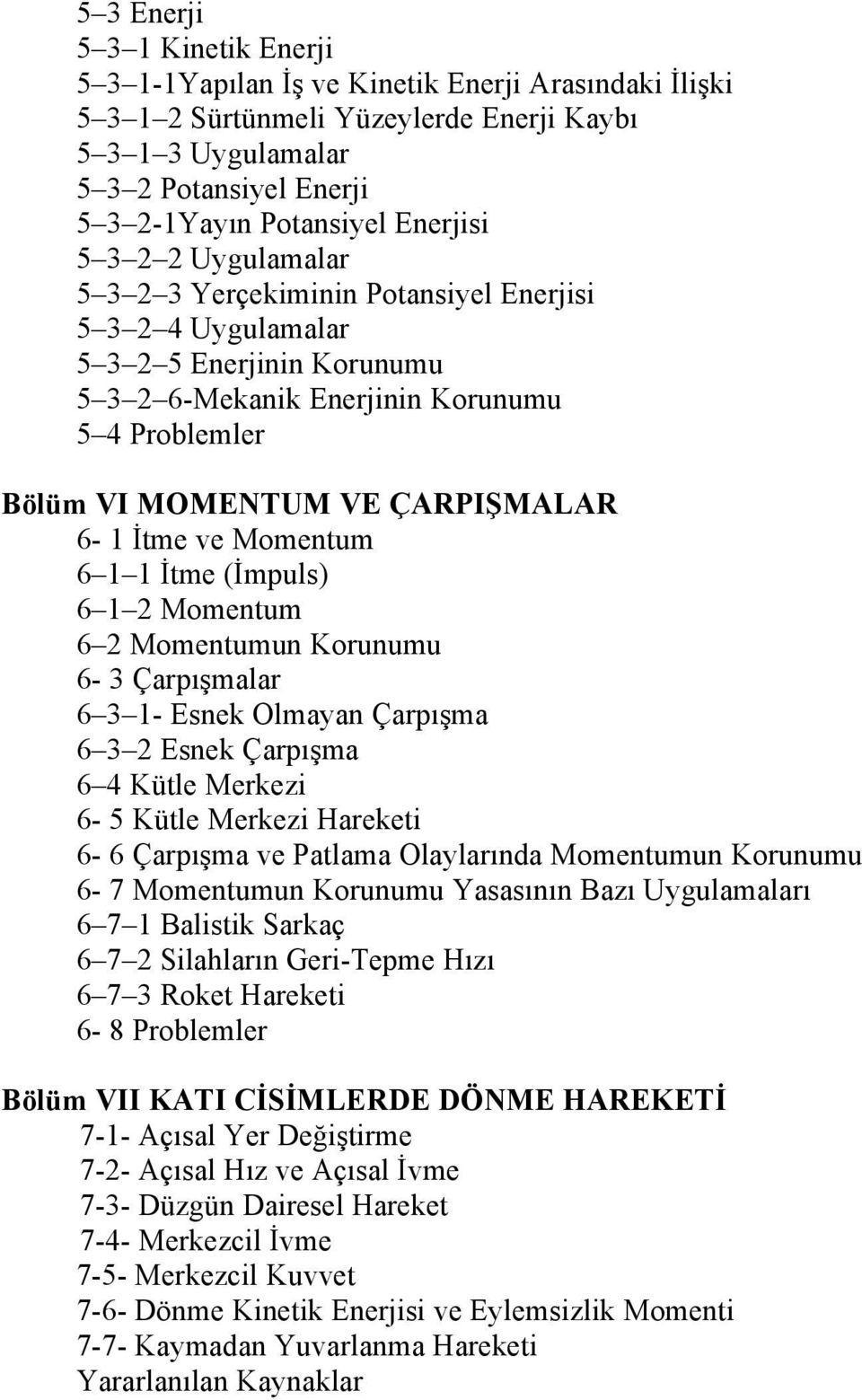 6-1 İtme ve Momentum 6 1 1 İtme (İmpuls) 6 1 2 Momentum 6 2 Momentumun Korunumu 6-3 Çarpışmalar 6 3 1- Esnek Olmayan Çarpışma 6 3 2 Esnek Çarpışma 6 4 Kütle Merkezi 6-5 Kütle Merkezi Hareketi 6-6