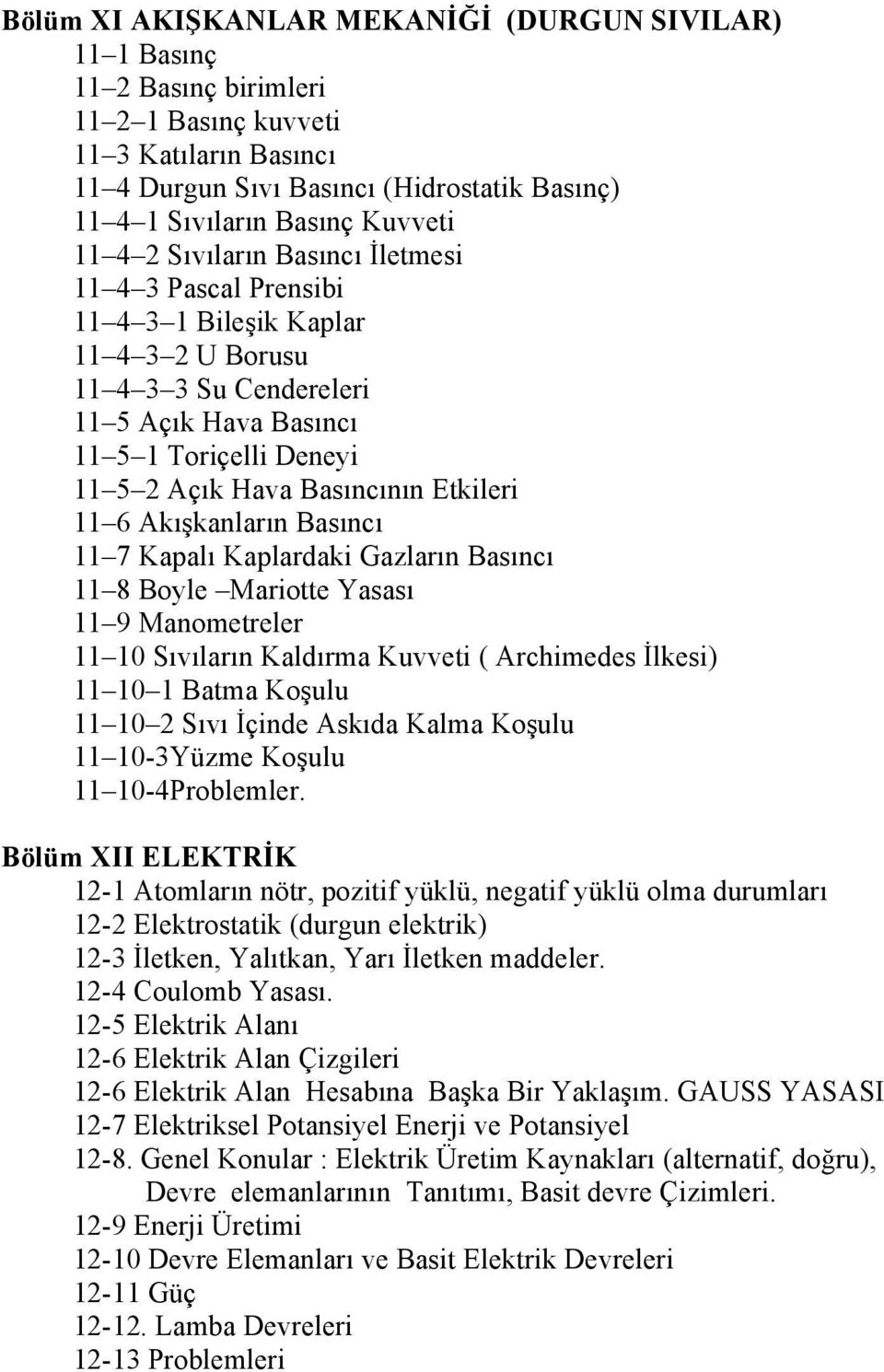 Basıncının Etkileri 11 6 Akışkanların Basıncı 11 7 Kapalı Kaplardaki Gazların Basıncı 11 8 Boyle Mariotte Yasası 11 9 Manometreler 11 10 Sıvıların Kaldırma Kuvveti ( Archimedes İlkesi) 11 10 1 Batma