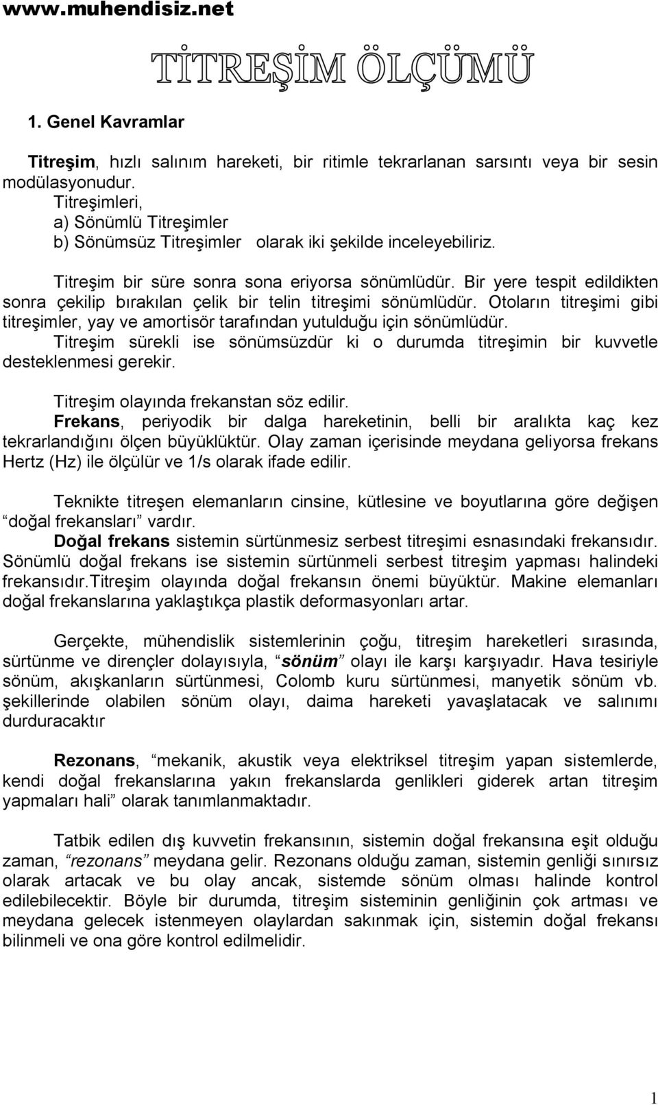 Bir yere tespit edildikten sonra çekilip bırakılan çelik bir telin titreşimi sönümlüdür. Otoların titreşimi gibi titreşimler, yay ve amortisör tarafından yutulduğu için sönümlüdür.