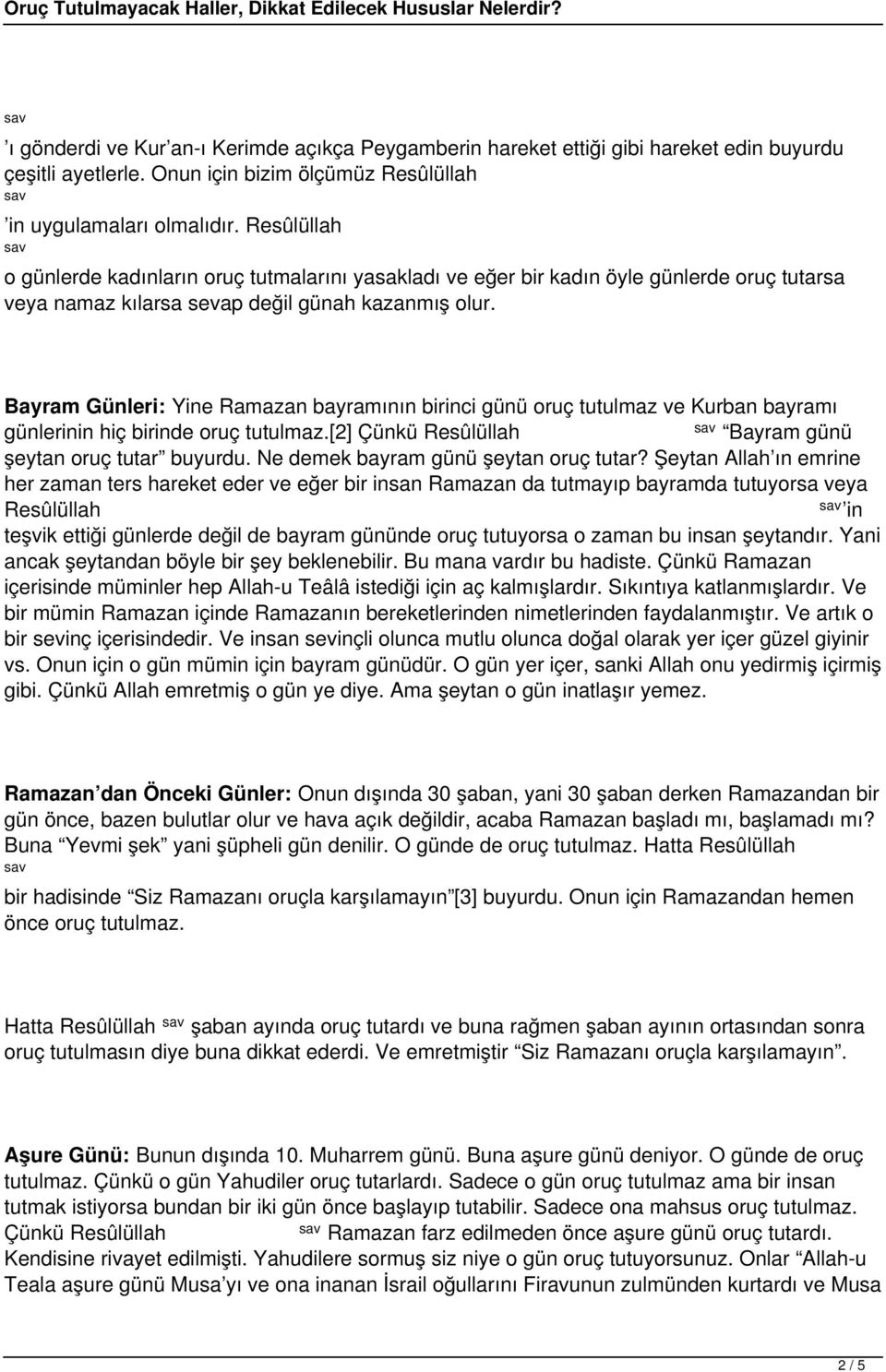 Bayram Günleri: Yine Ramazan bayramının birinci günü oruç tutulmaz ve Kurban bayramı günlerinin hiç birinde oruç tutulmaz.[2] Çünkü Resûlüllah Bayram günü şeytan oruç tutar buyurdu.