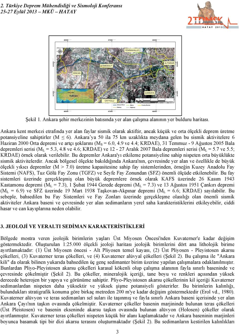 Ankara ya 50 ila 75 km uzaklıkta meydana gelen bu sismik aktivitelere 6 Haziran 2000 Orta depremi ve artçı şoklarını (MS = 6.0, 4.9 ve 4.