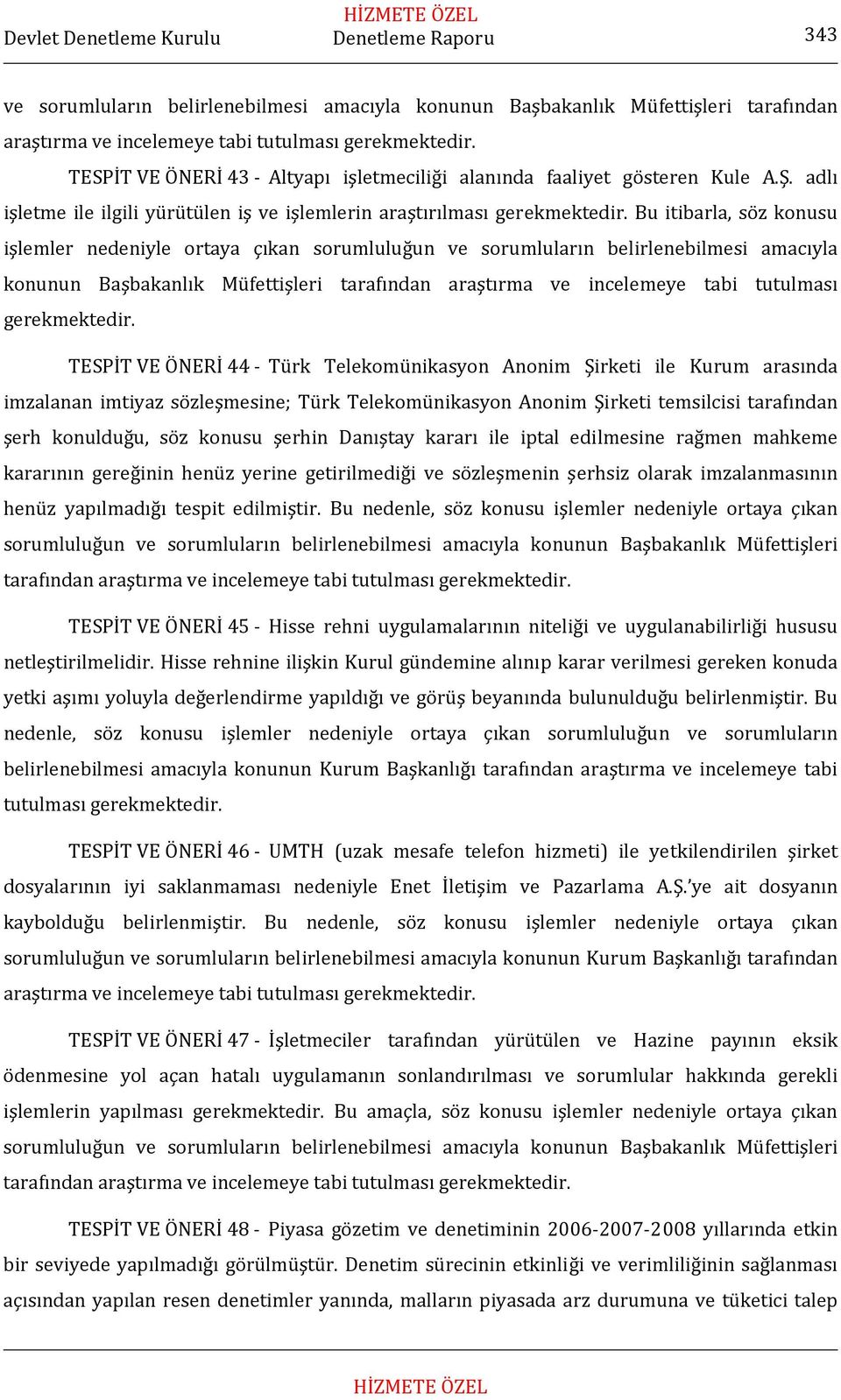 Bu itibarla, söz konusu işlemler nedeniyle ortaya çıkan sorumluluğun ve sorumluların belirlenebilmesi amacıyla konunun Başbakanlık Müfettişleri tarafından araştırma ve incelemeye tabi tutulması