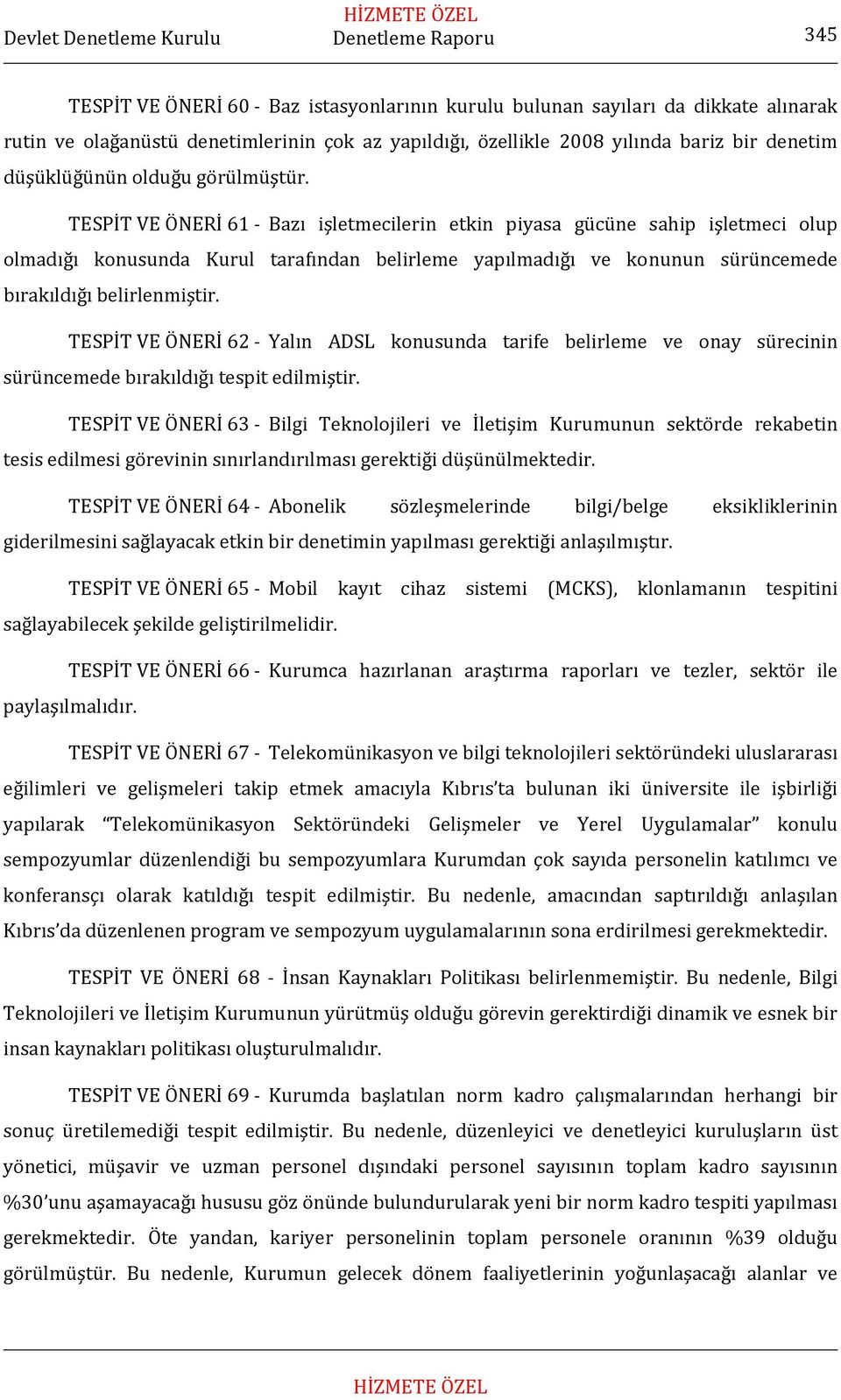 TESPİT VE ÖNERİ 61 Bazı işletmecilerin etkin piyasa gücüne sahip işletmeci olup olmadığı konusunda Kurul tarafından belirleme yapılmadığı ve konunun sürüncemede bırakıldığı belirlenmiştir.