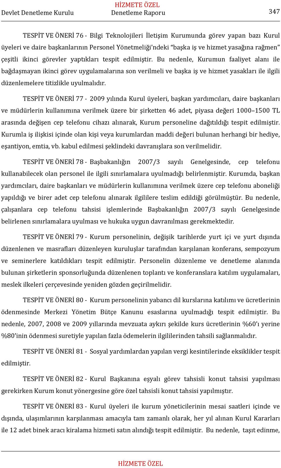 Bu nedenle, Kurumun faaliyet alanı ile bağdaşmayan ikinci görev uygulamalarına son verilmeli ve başka iş ve hizmet yasakları ile ilgili düzenlemelere titizlikle uyulmalıdır.