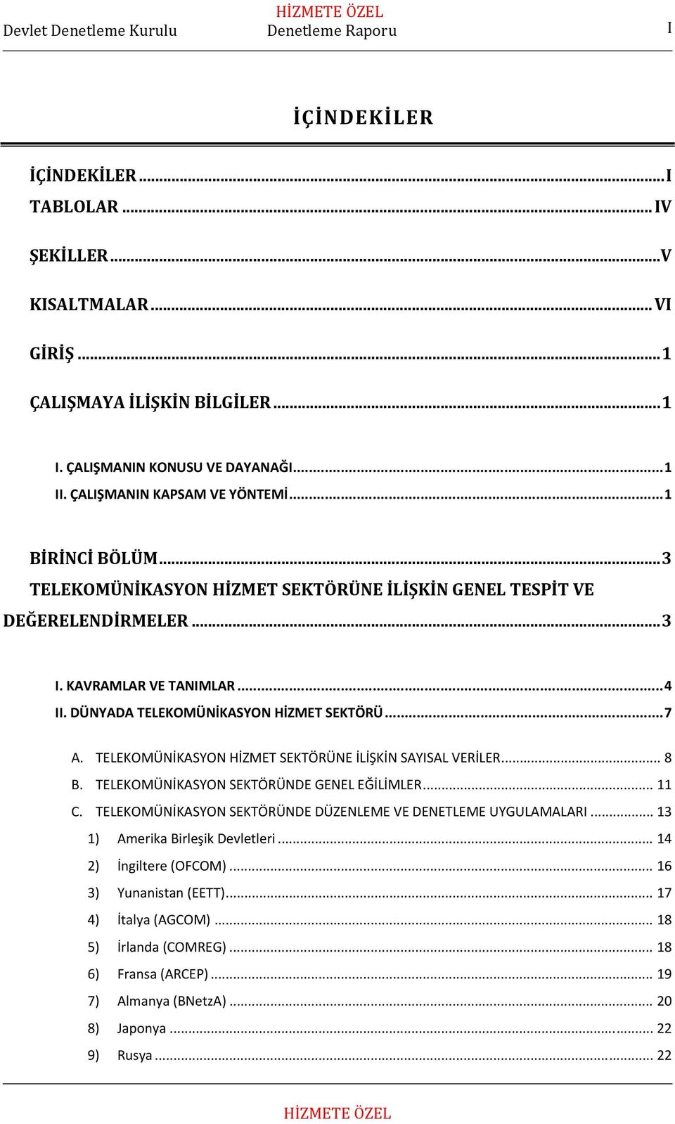 TELEKOMÜNİKASYON HİZMET SEKTÖRÜNE İLİŞKİN SAYISAL VERİLER... 8 B. TELEKOMÜNİKASYON SEKTÖRÜNDE GENEL EĞİLİMLER... 11 C. TELEKOMÜNİKASYON SEKTÖRÜNDE DÜZENLEME VE DENETLEME UYGULAMALARI.