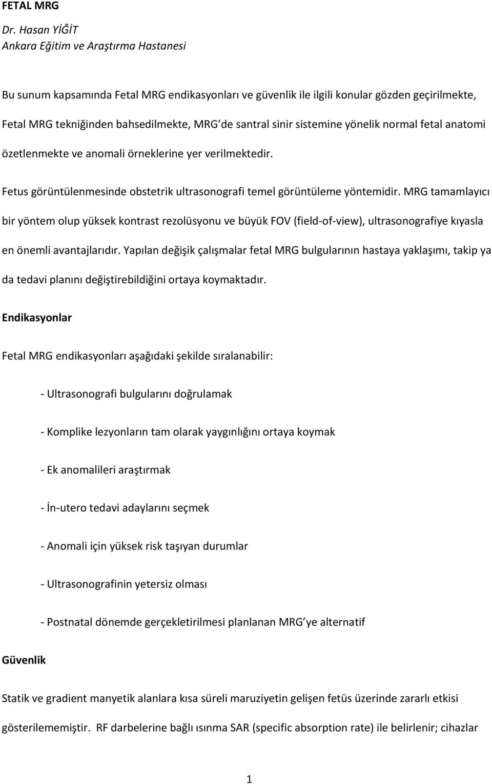 sinir sistemine yönelik normal fetal anatomi özetlenmekte ve anomali örneklerine yer verilmektedir. Fetus görüntülenmesinde obstetrik ultrasonografi temel görüntüleme yöntemidir.