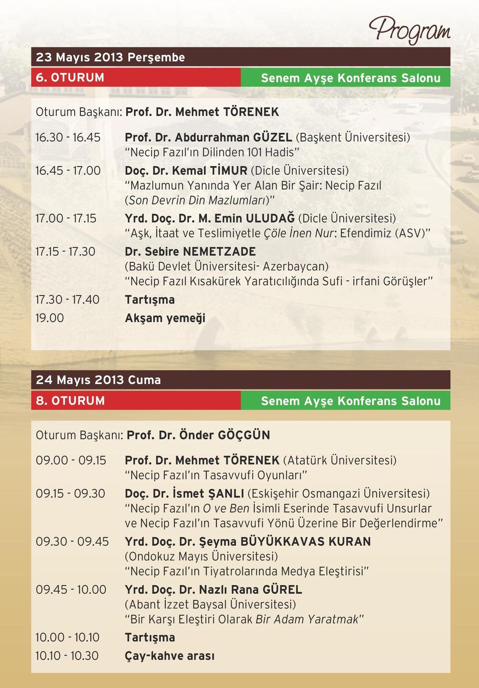 15-17.30 Dr. Sebire NEMETZADE (Bakü Devlet Üniversitesi- Azerbaycan) Necip Fazıl Kısakürek Yaratıcılığında Sufi - irfani Görüşler 17.30-17.40 Tartışma 19.00 Akşam yemeği 24 Mayıs 2013 Cuma 8.