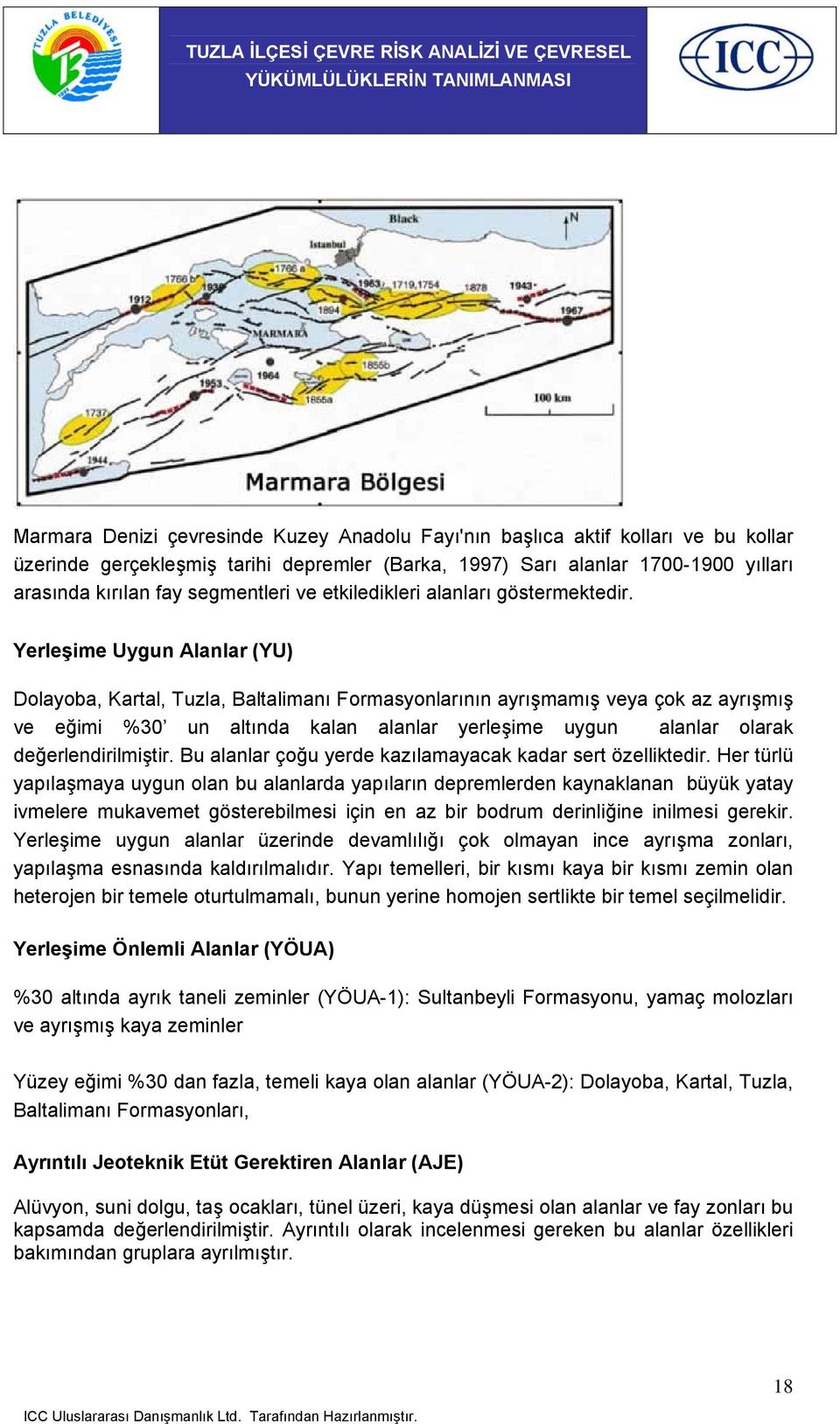 Yerleşime Uygun Alanlar (YU) Dolayoba, Kartal, Tuzla, Baltalimanı Formasyonlarının ayrışmamış veya çok az ayrışmış ve eğimi %30 un altında kalan alanlar yerleşime uygun alanlar olarak