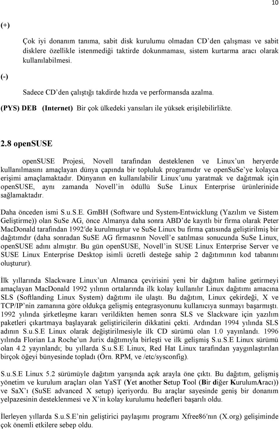 8 opensuse opensuse Projesi, Novell tarafından desteklenen ve Linux un heryerde kullanılmasını amaçlayan dünya çapında bir topluluk programıdır ve opensuse ye kolayca erişimi amaçlamaktadır.