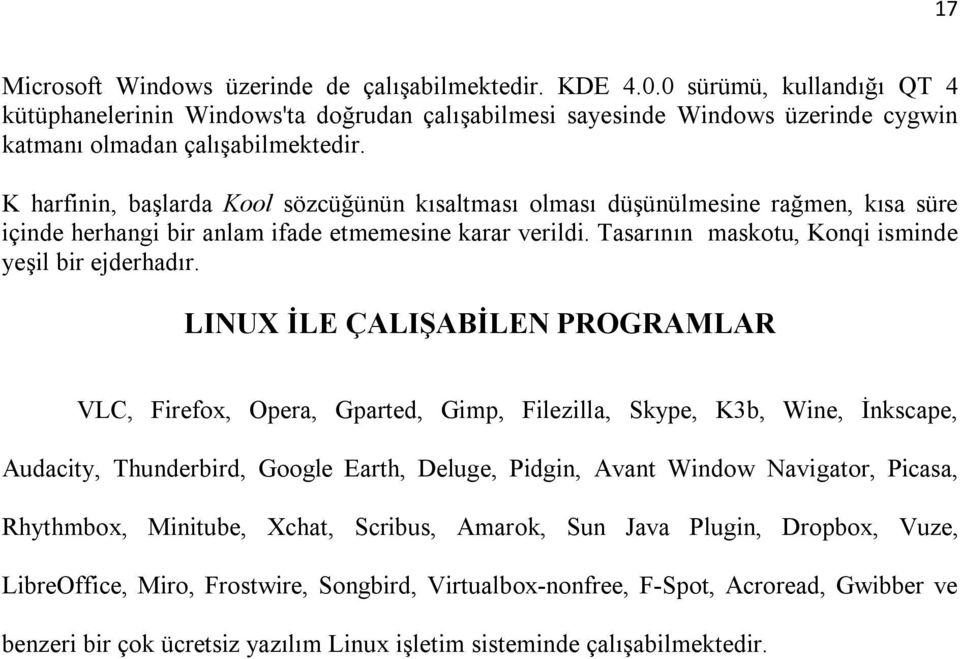 K harfinin, başlarda Kool sözcüğünün kısaltması olması düşünülmesine rağmen, kısa süre içinde herhangi bir anlam ifade etmemesine karar verildi. Tasarının maskotu, Konqi isminde yeşil bir ejderhadır.