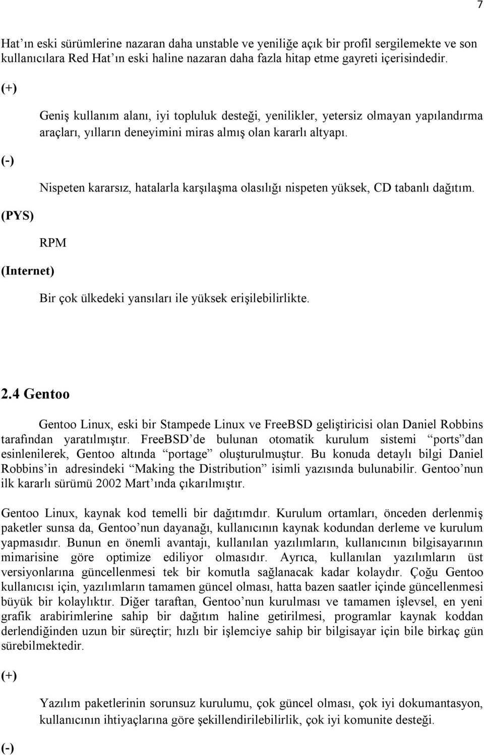 Nispeten kararsız, hatalarla karşılaşma olasılığı nispeten yüksek, CD tabanlı dağıtım. RPM (Internet) Bir çok ülkedeki yansıları ile yüksek erişilebilirlikte. 2.