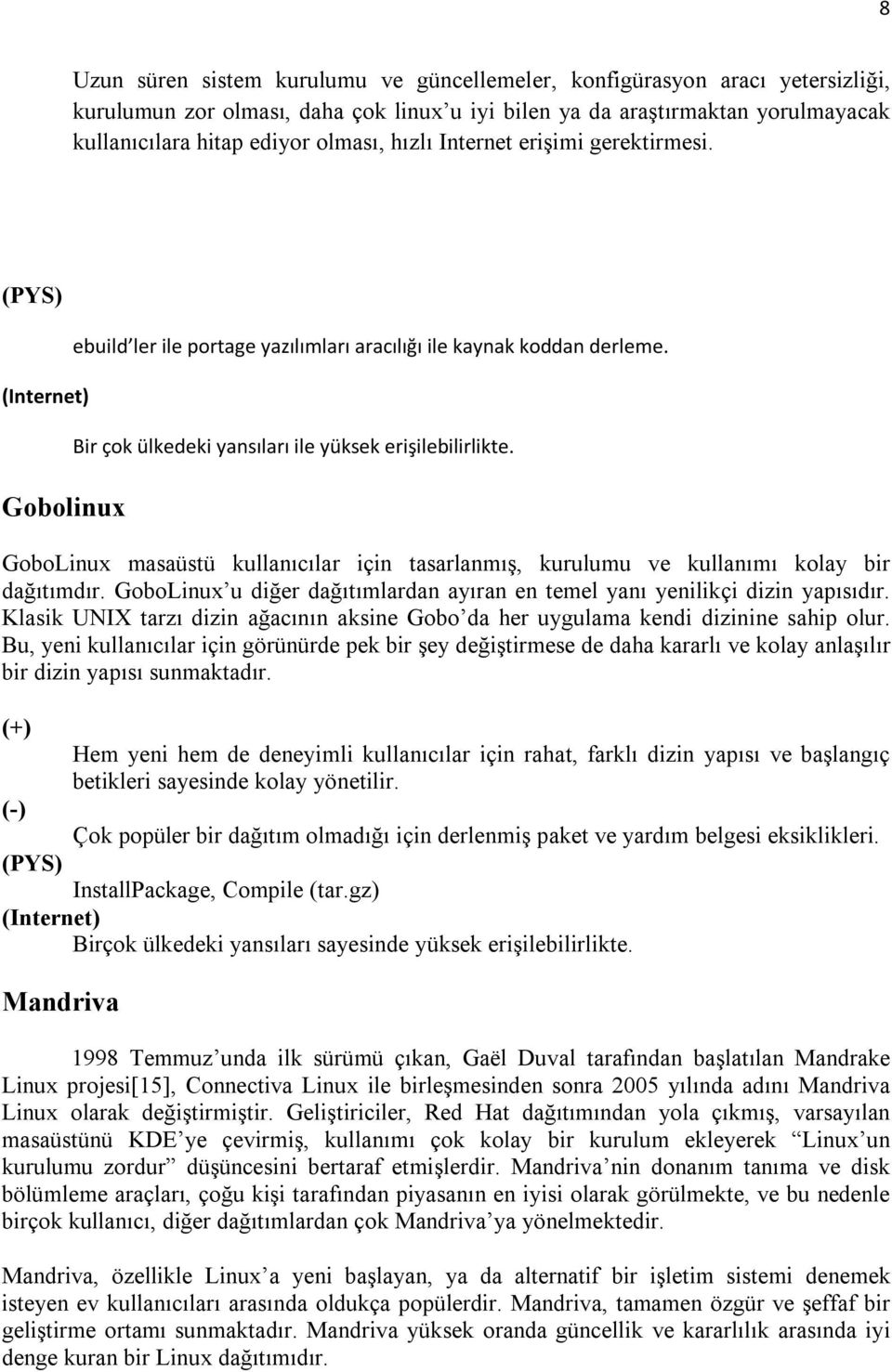 GoboLinux masaüstü kullanıcılar için tasarlanmış, kurulumu ve kullanımı kolay bir dağıtımdır. GoboLinux u diğer dağıtımlardan ayıran en temel yanı yenilikçi dizin yapısıdır.