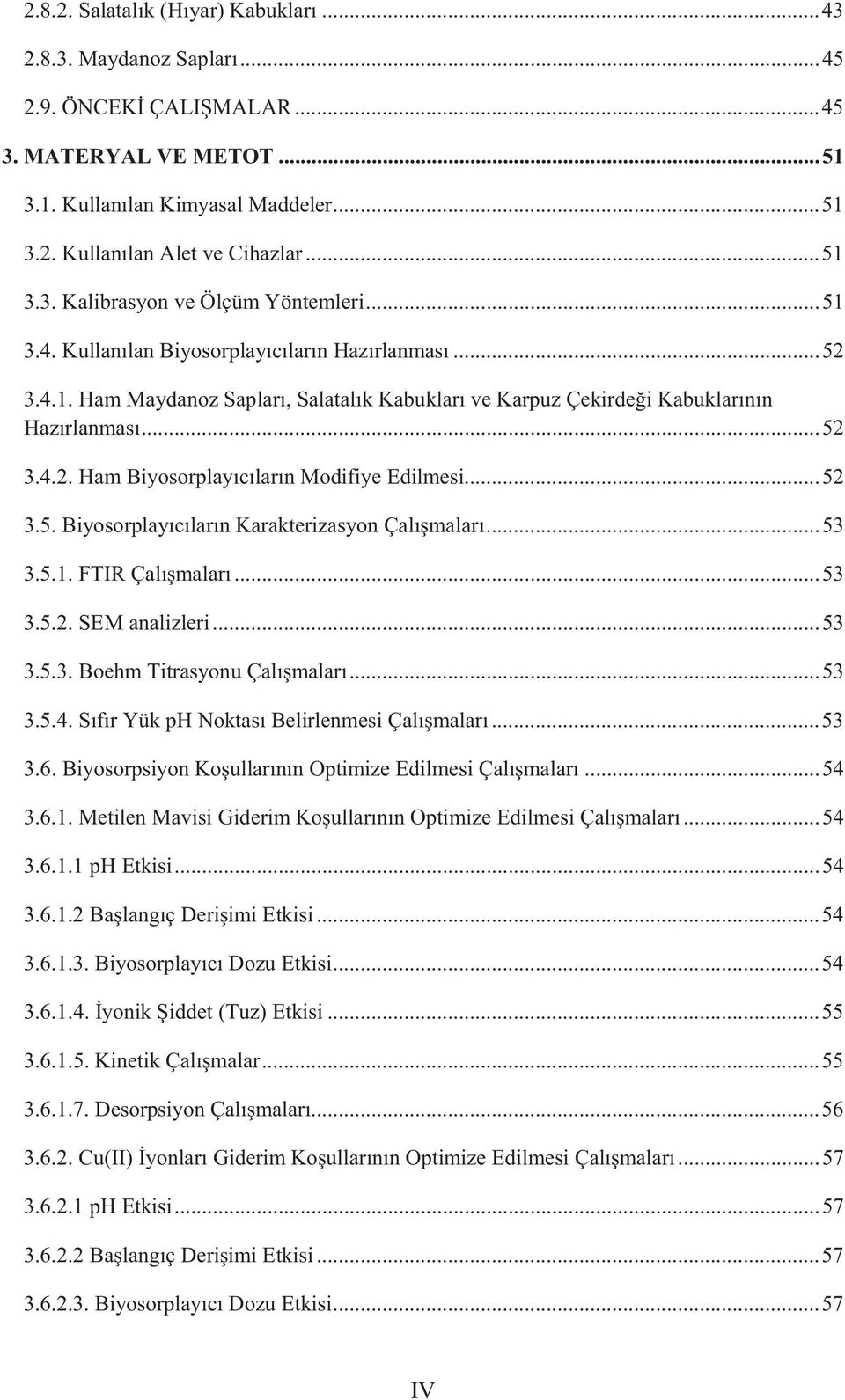 .. 52 3.4.2. Ham Biyosorplayıcıların Modifiye Edilmesi... 52 3.5. Biyosorplayıcıların Karakterizasyon Çalışmaları... 53 3.5.1. FTIR Çalışmaları... 53 3.5.2. SEM analizleri... 53 3.5.3. Boehm Titrasyonu Çalışmaları.