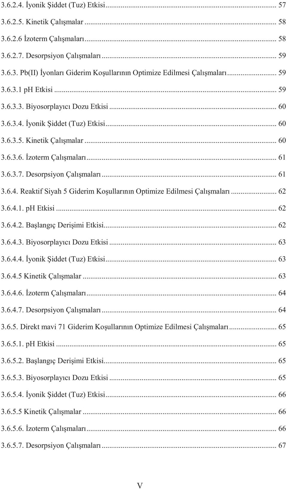 Desorpsiyon Çalışmaları... 61 3.6.4. Reaktif Siyah 5 Giderim Koşullarının Optimize Edilmesi Çalışmaları... 62 3.6.4.1. ph Etkisi... 62 3.6.4.2. Başlangıç Derişimi Etkisi... 62 3.6.4.3. Biyosorplayıcı Dozu Etkisi.