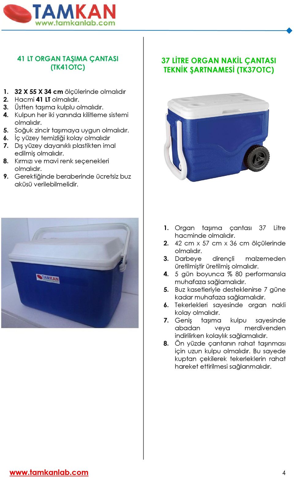 Gerektiğinde beraberinde ücretsiz buz aküsü verilebilmelidir. 1. Organ taşıma çantası 37 Litre hacminde 2. 42 cm x 57 cm x 36 cm ölçülerinde 3. Darbeye dirençli malzemeden üretilmiştir üretilmiş 4.