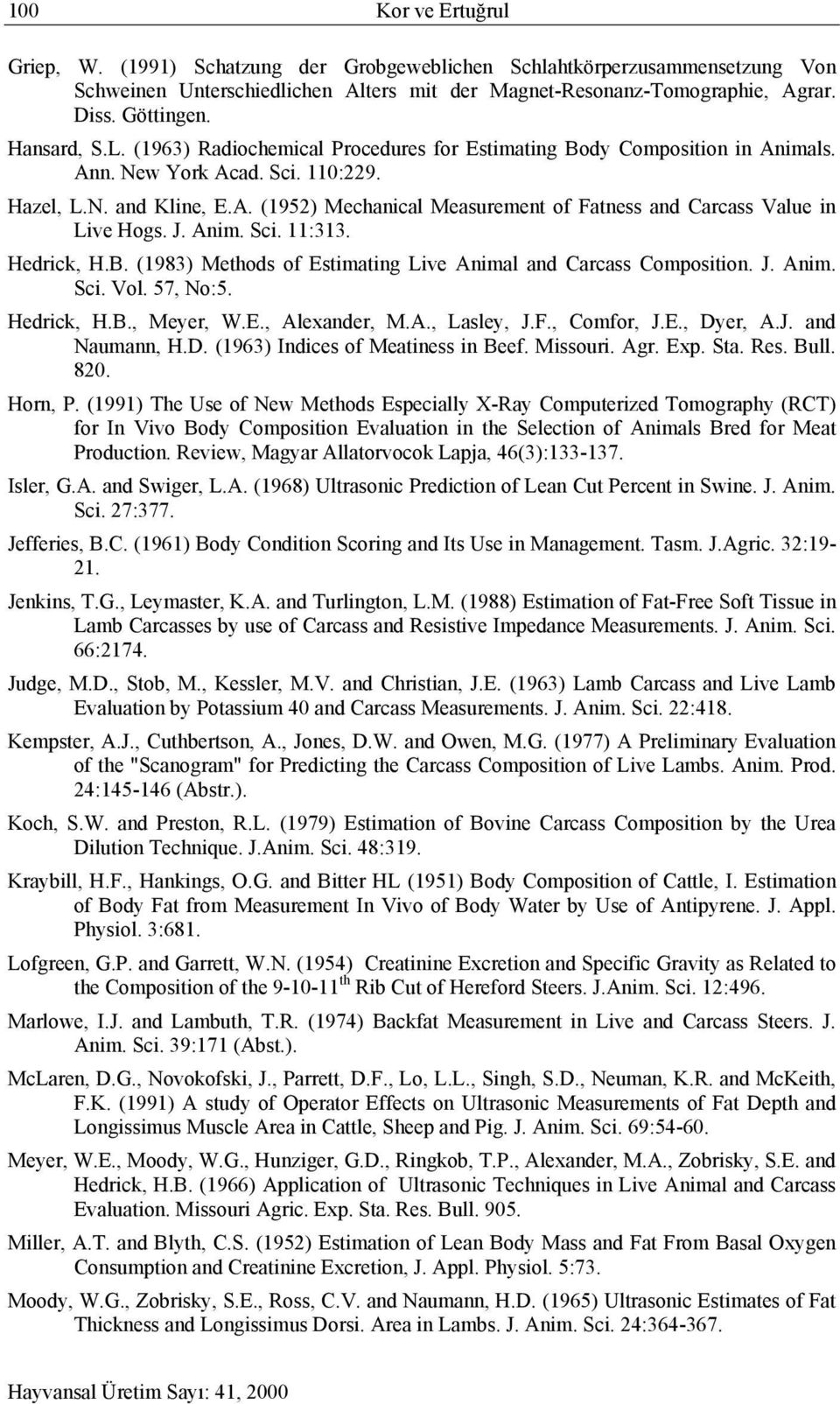 J. Anim. Sci. 11:313. Hedrick, H.B. (1983) Methods of Estimating Live Animal and Carcass Composition. J. Anim. Sci. Vol. 57, No:5. Hedrick, H.B., Meyer, W.E., Alexander, M.A., Lasley, J.F., Comfor, J.