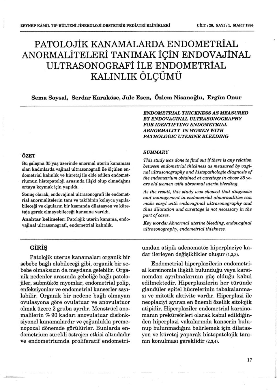 ABNORMALITY IN WOMEN WITH PATHOLOGIC UTERINE BLEEDING ÖZET Bu çalışma 35 yaş üzerinde anormal uterin kanaması olan kadınlarda vajinal ultrasonografi ile ölçülen endometrial kalınlık ve küretaj ile